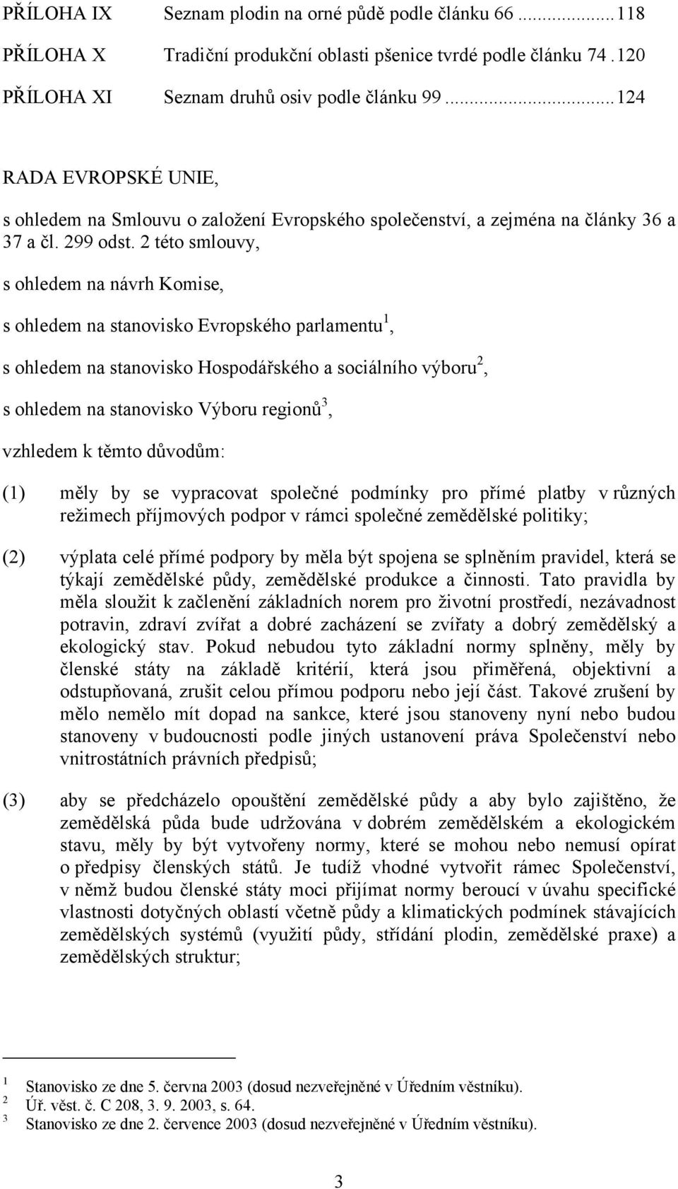 2 této smlouvy, s ohledem na návrh Komise, s ohledem na stanovisko Evropského parlamentu 1, s ohledem na stanovisko Hospodářského a sociálního výboru 2, s ohledem na stanovisko Výboru regionů 3,