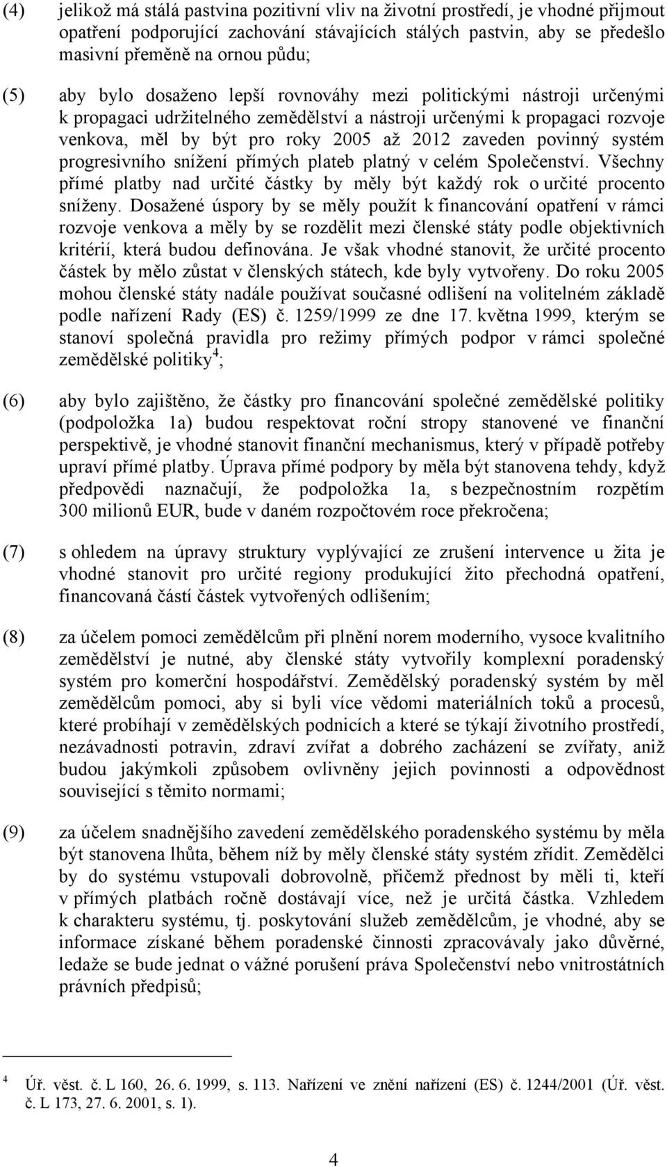 povinný systém progresivního snížení přímých plateb platný v celém Společenství. Všechny přímé platby nad určité částky by měly být každý rok o určité procento sníženy.