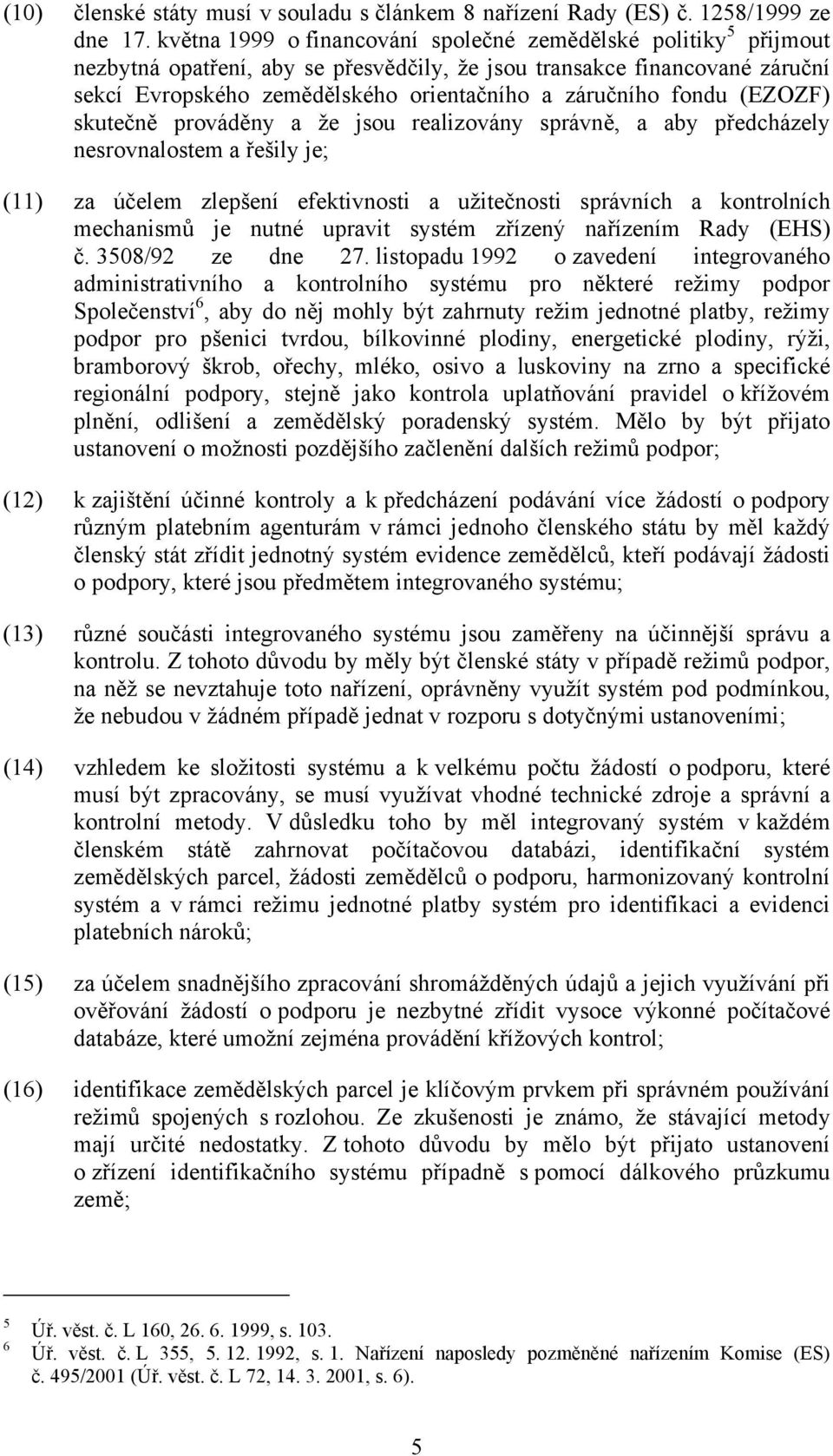 fondu (EZOZF) skutečně prováděny a že jsou realizovány správně, a aby předcházely nesrovnalostem a řešily je; (11) za účelem zlepšení efektivnosti a užitečnosti správních a kontrolních mechanismů je