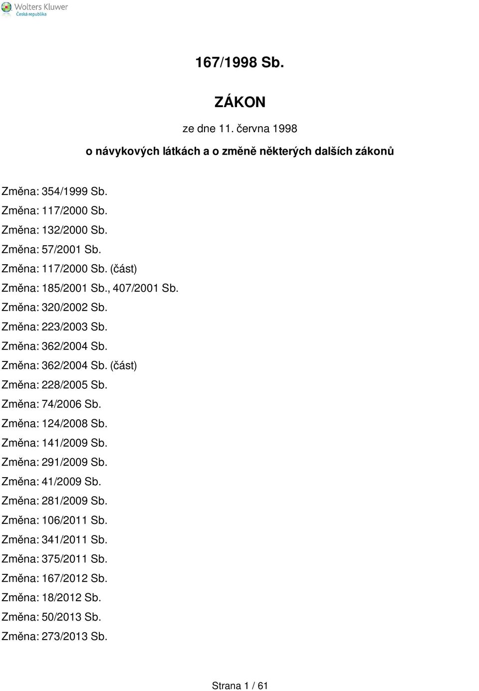 Změna: 362/2004 Sb. Změna: 362/2004 Sb. (část) Změna: 228/2005 Sb. Změna: 74/2006 Sb. Změna: 124/2008 Sb. Změna: 141/2009 Sb. Změna: 291/2009 Sb.
