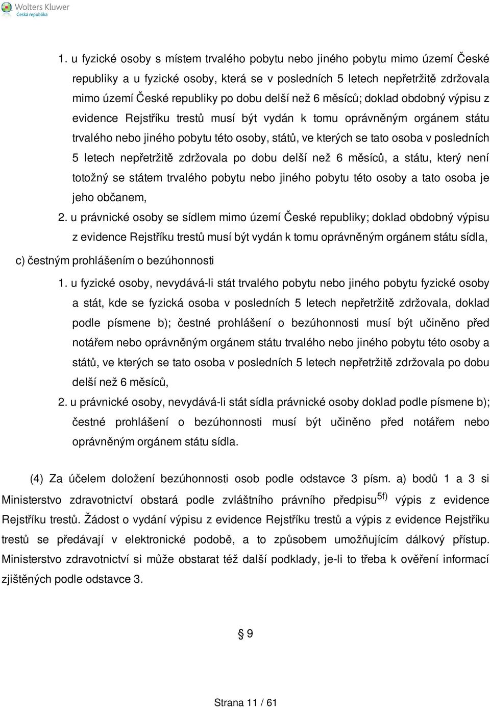 posledních 5 letech nepřetržitě zdržovala po dobu delší než 6 měsíců, a státu, který není totožný se státem trvalého pobytu nebo jiného pobytu této osoby a tato osoba je jeho občanem, 2.