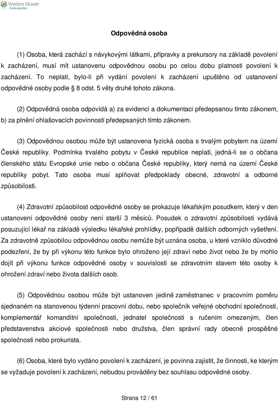 (2) Odpovědná osoba odpovídá a) za evidenci a dokumentaci předepsanou tímto zákonem, b) za plnění ohlašovacích povinností předepsaných tímto zákonem.