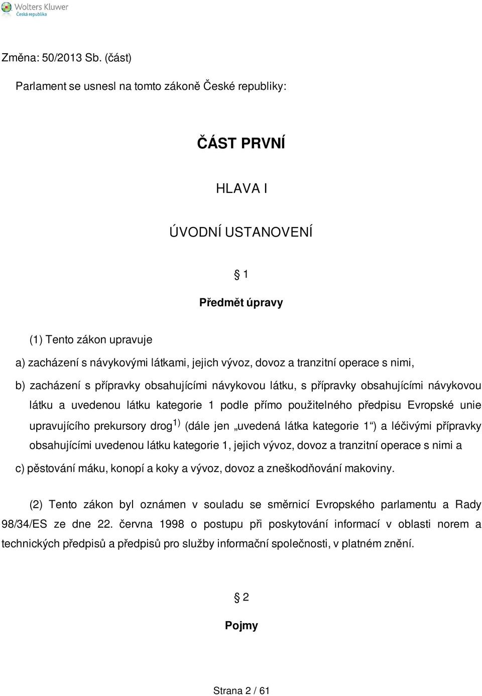 tranzitní operace s nimi, b) zacházení s přípravky obsahujícími návykovou látku, s přípravky obsahujícími návykovou látku a uvedenou látku kategorie 1 podle přímo použitelného předpisu Evropské unie