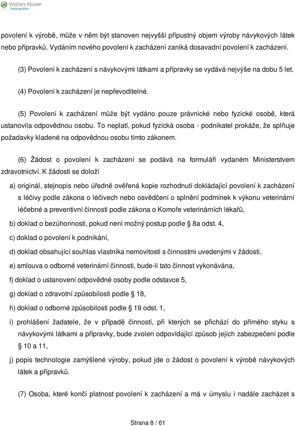 (5) Povolení k zacházení může být vydáno pouze právnické nebo fyzické osobě, která ustanovila odpovědnou osobu.