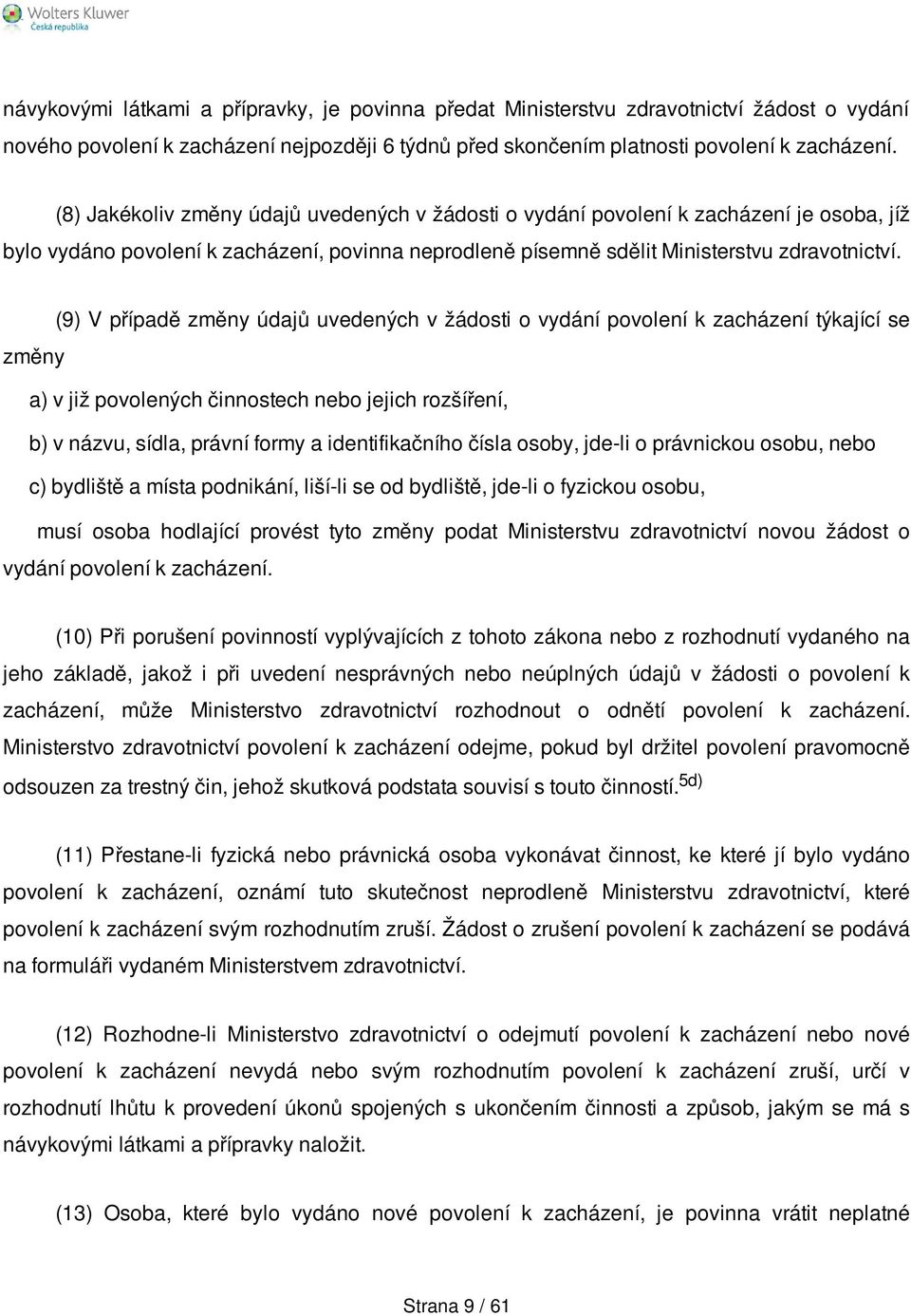 (9) V případě změny údajů uvedených v žádosti o vydání povolení k zacházení týkající se změny a) v již povolených činnostech nebo jejich rozšíření, b) v názvu, sídla, právní formy a identifikačního