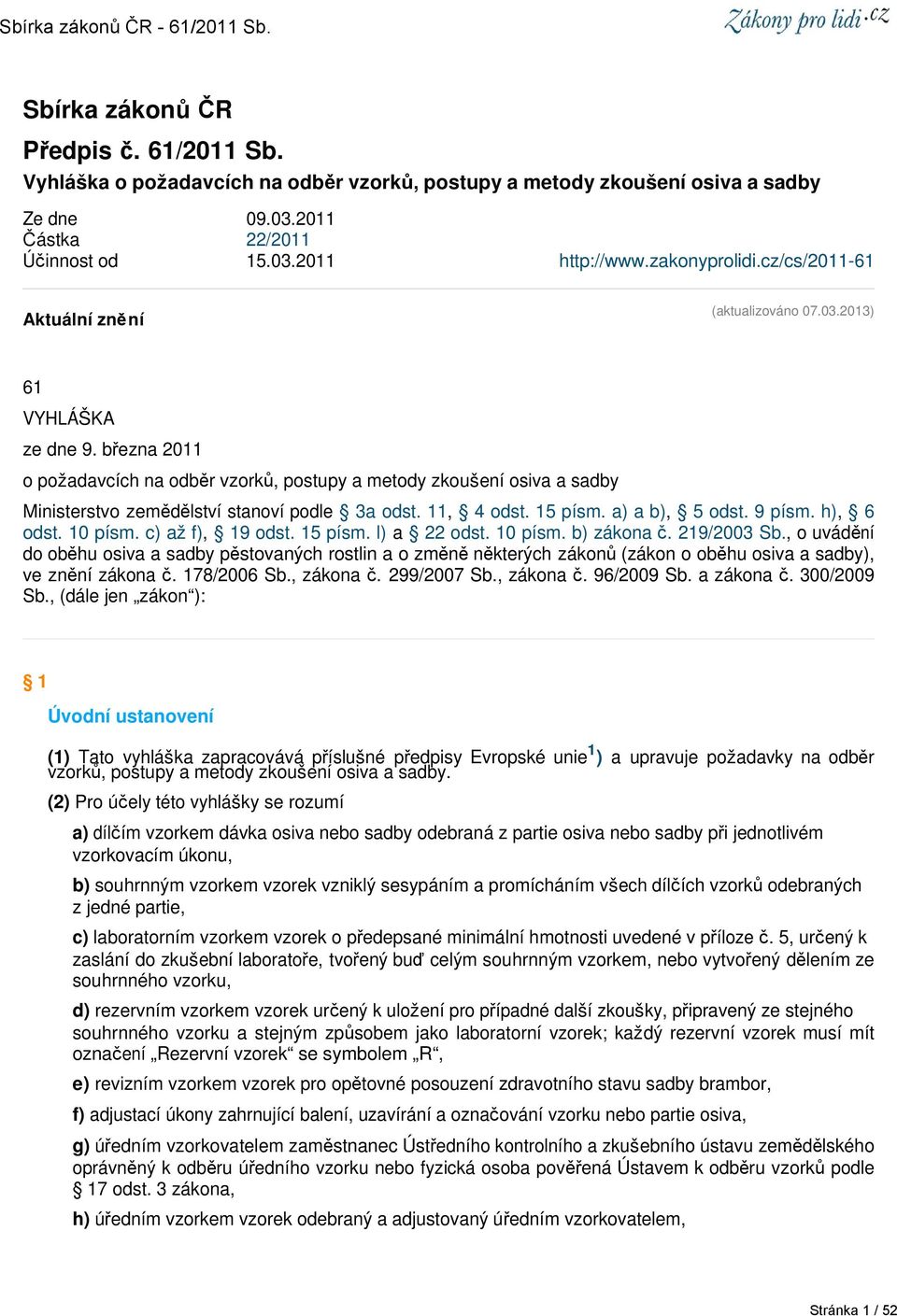 března 2011 o požadavcích na odběr vzorků, postupy a metody zkoušení osiva a sadby Ministerstvo zemědělství stanoví podle 3a odst. 11, 4 odst. 15 písm. a) a b), 5 odst. 9 písm. h), 6 odst. 10 písm.