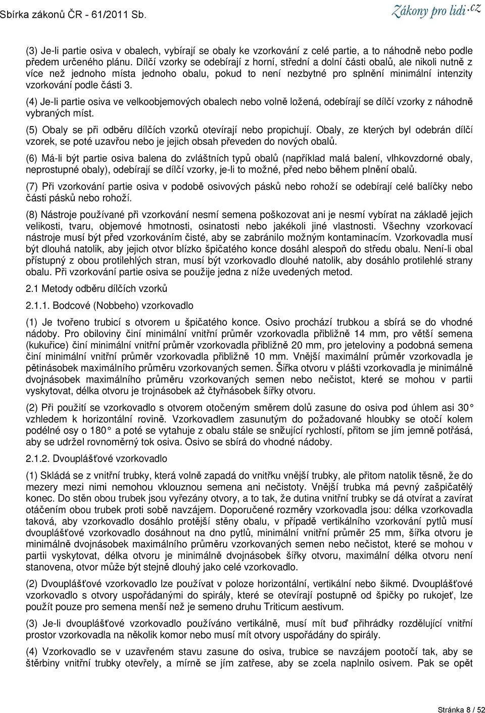 3. (4) Je-li partie osiva ve velkoobjemových obalech nebo volně ložená, odebírají se dílčí vzorky z náhodně vybraných míst. (5) Obaly se při odběru dílčích vzorků otevírají nebo propichují.