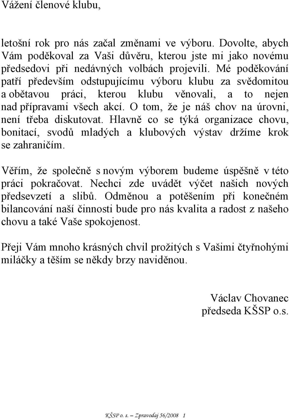 O tom, že je náš chov na úrovni, není třeba diskutovat. Hlavně co se týká organizace chovu, bonitací, svodů mladých a klubových výstav držíme krok se zahraničím.