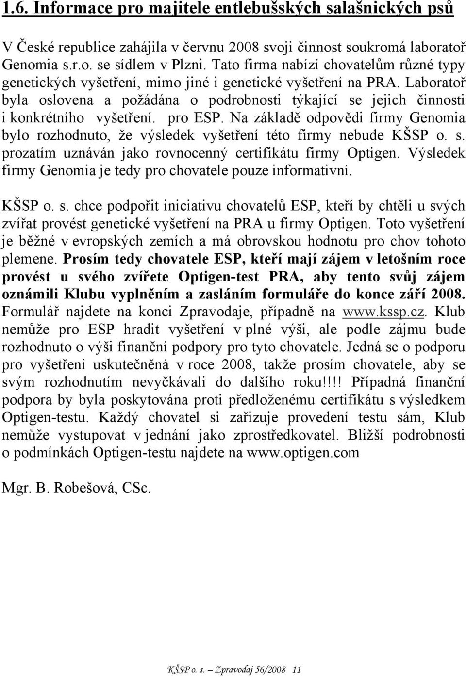 Laboratoř byla oslovena a požádána o podrobnosti týkající se jejich činnosti i konkrétního vyšetření. pro ESP.