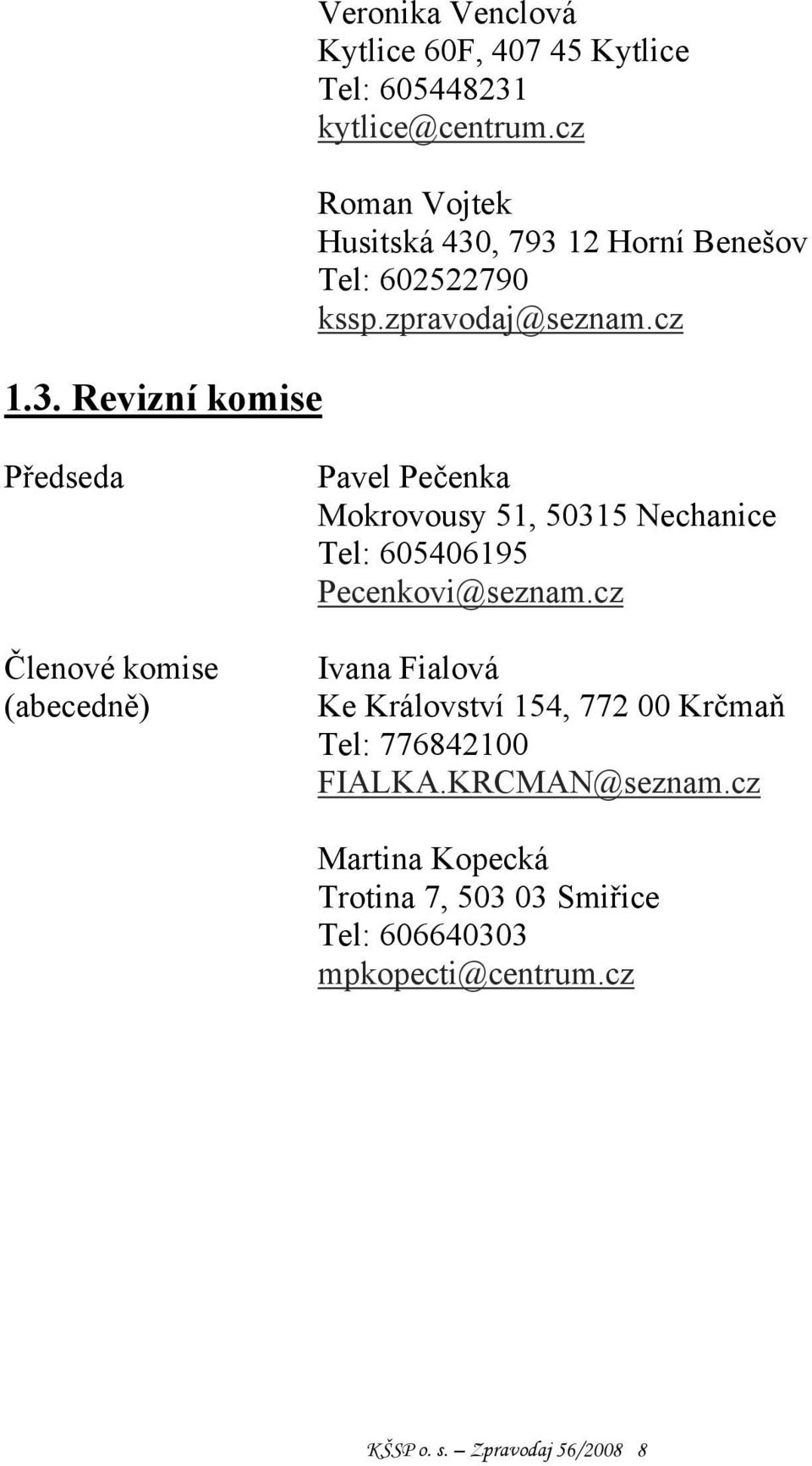 cz Předseda Členové komise (abecedně) Pavel Pečenka Mokrovousy 51, 50315 Nechanice Tel: 605406195 Pecenkovi@seznam.