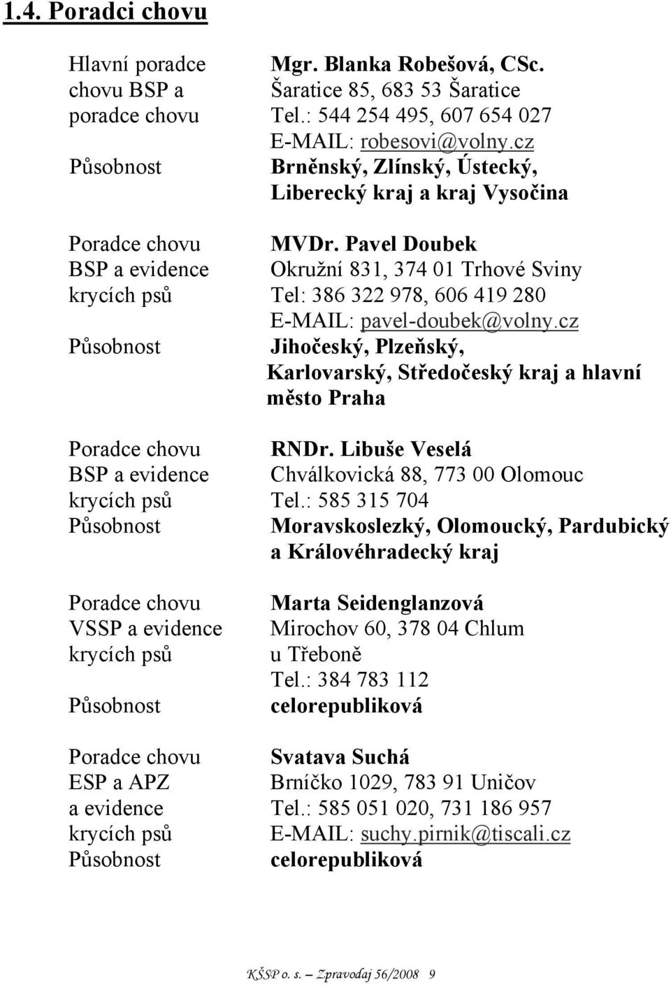 Pavel Doubek BSP a evidence Okružní 831, 374 01 Trhové Sviny krycích psů Tel: 386 322 978, 606 419 280 E-MAIL: pavel-doubek@volny.