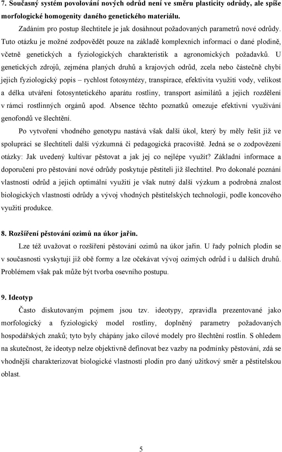 Tuto otázku je možné zodpovědět pouze na základě komplexních informací o dané plodině, včetně genetických a fyziologických charakteristik a agronomických požadavků.