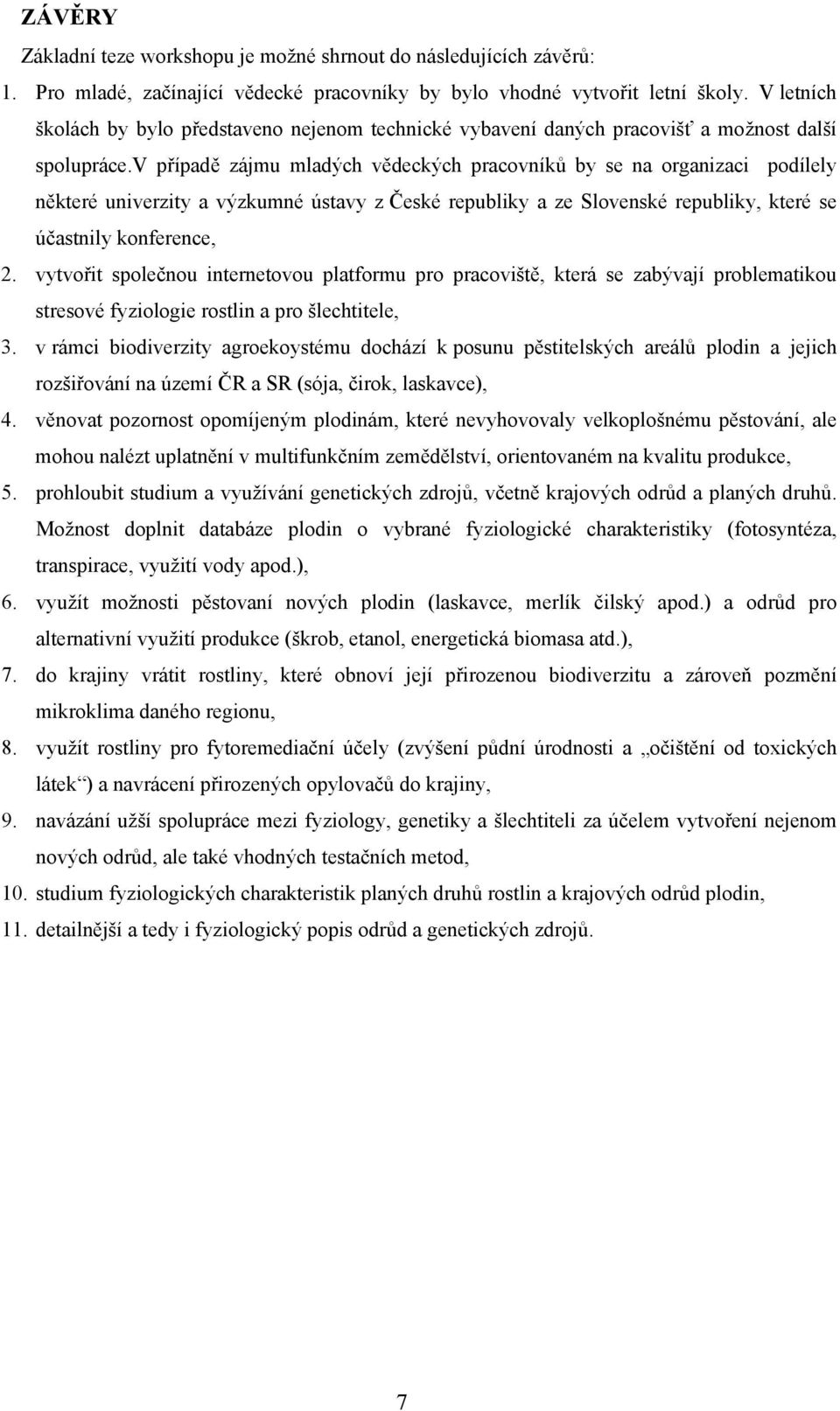 v případě zájmu mladých vědeckých pracovníků by se na organizaci podílely některé univerzity a výzkumné ústavy z České republiky a ze Slovenské republiky, které se účastnily konference, 2.