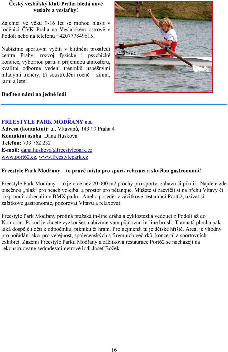 soustředění ročně zimní, jarní a letní. Buďte s námi na jedné lodi FREESTYLE PARK MODŘANY o.s. Adresa (kontaktní): ul.