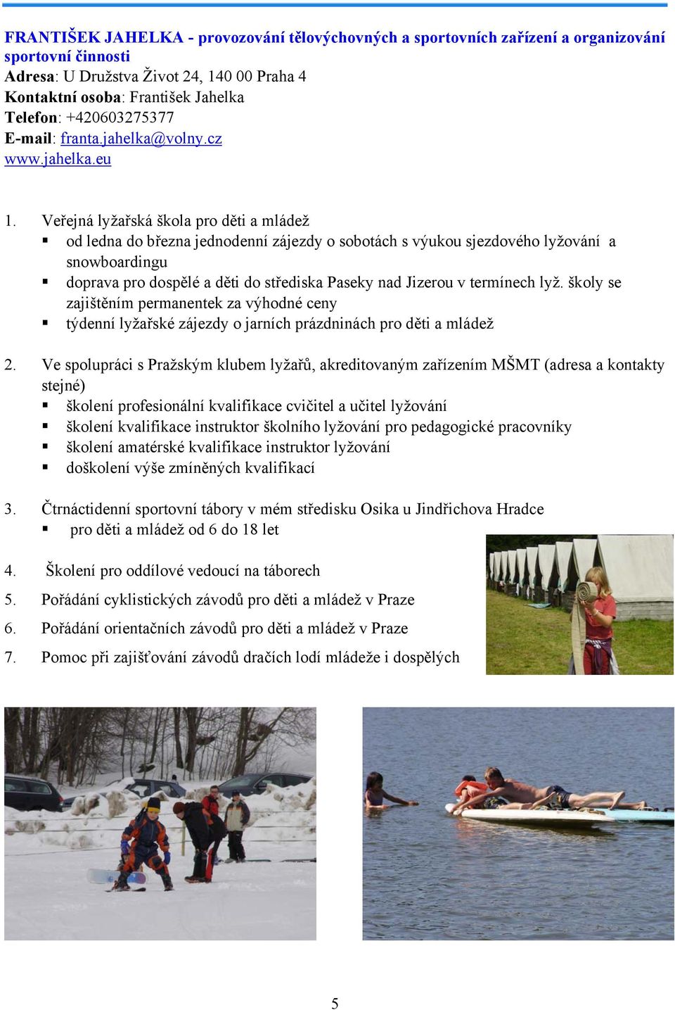Veřejná lyžařská škola pro děti a mládež od ledna do března jednodenní zájezdy o sobotách s výukou sjezdového lyžování a snowboardingu doprava pro dospělé a děti do střediska Paseky nad Jizerou v