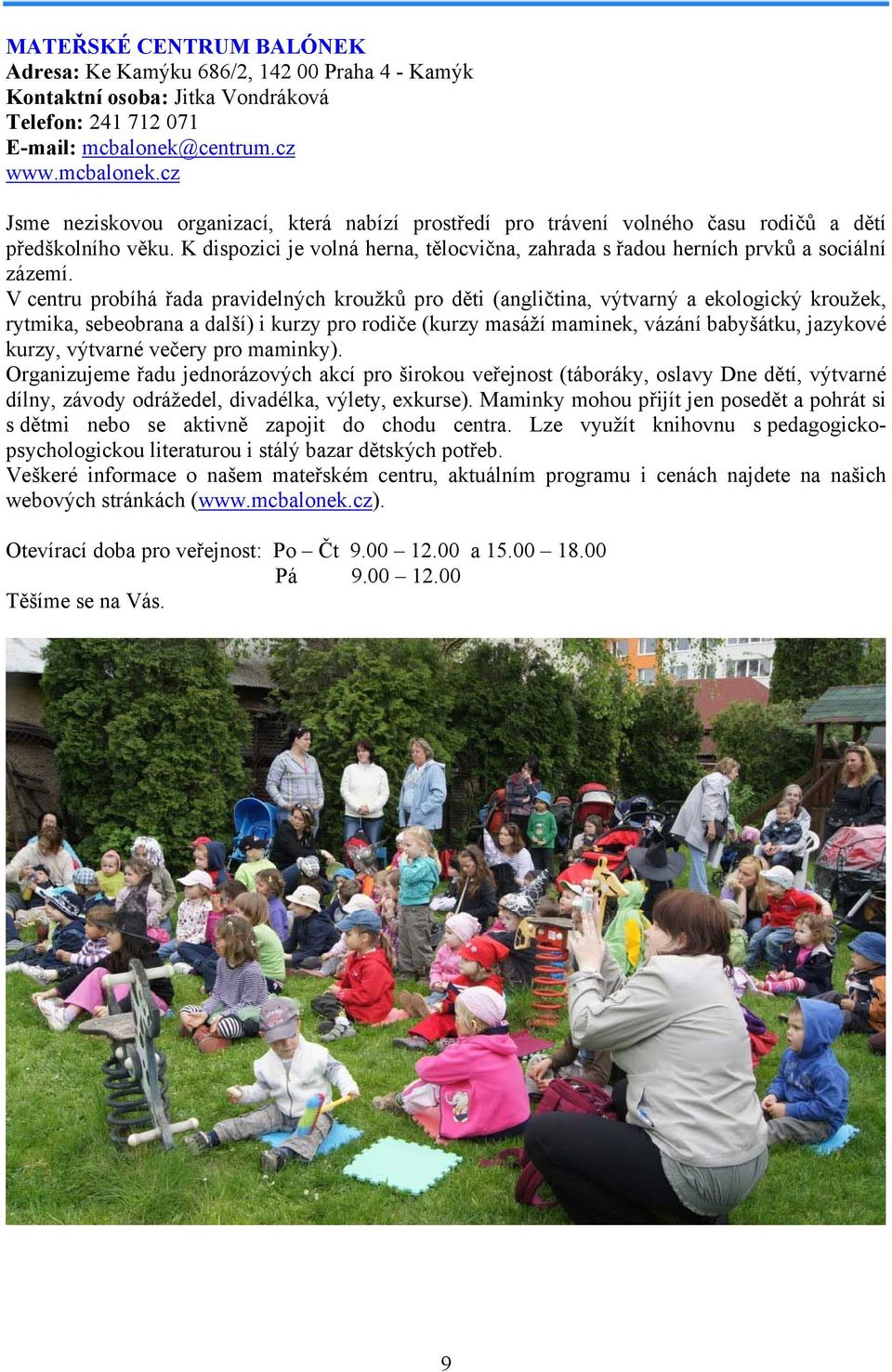 K dispozici je volná herna, tělocvična, zahrada s řadou herních prvků a sociální zázemí.