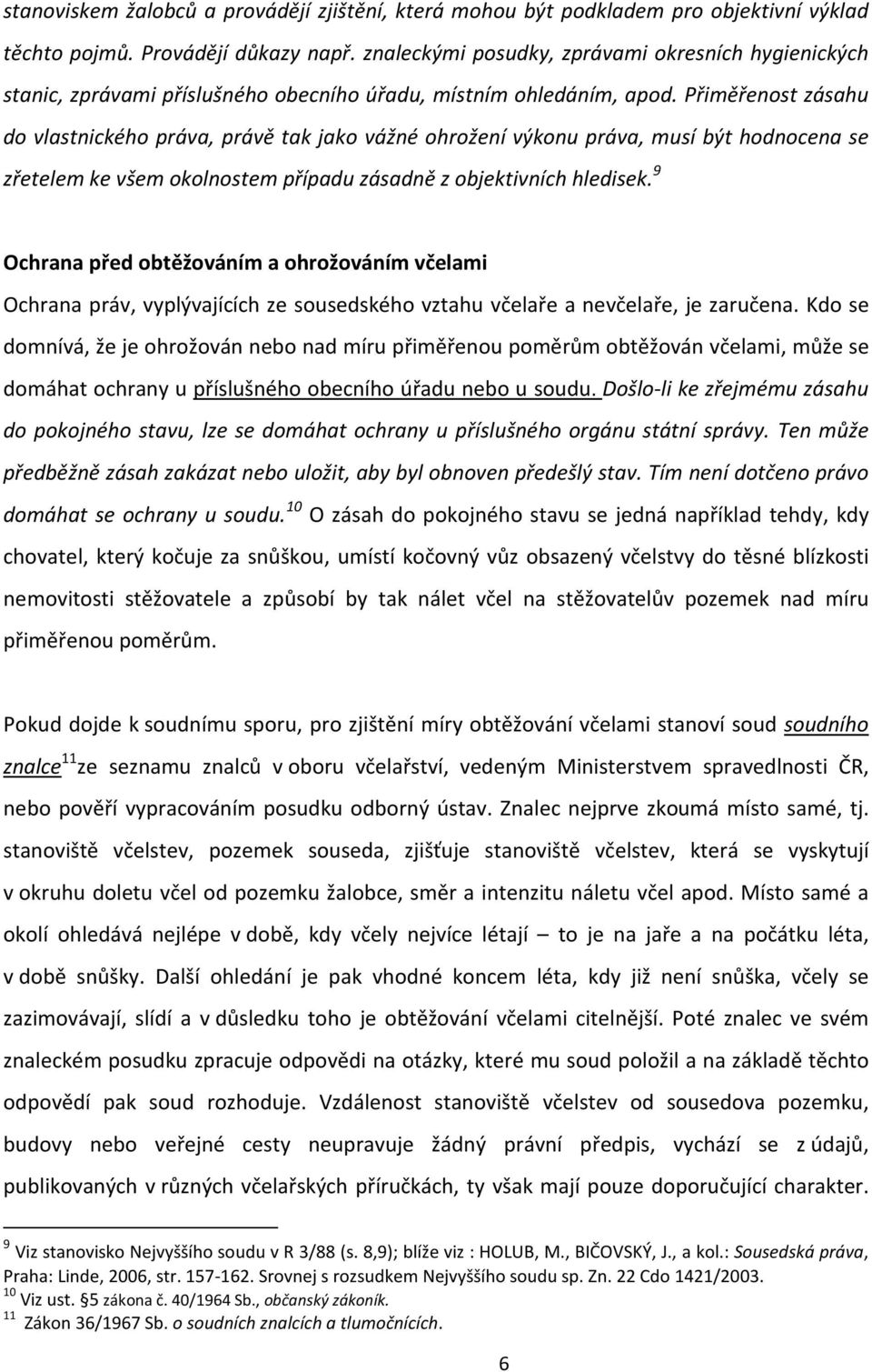 Přiměřenost zásahu do vlastnického práva, právě tak jako vážné ohrožení výkonu práva, musí být hodnocena se zřetelem ke všem okolnostem případu zásadně z objektivních hledisek.