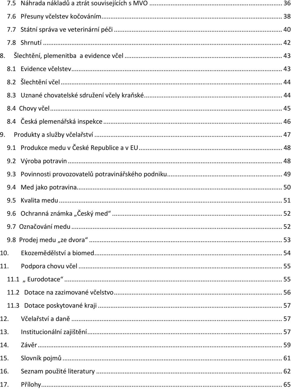 1 Produkce medu v České Republice a v EU...48 9.2 Výroba potravin...48 9.3 Povinnosti provozovatelů potravinářského podniku...49 9.4 Med jako potravina...50 9.5 Kvalita medu...51 9.