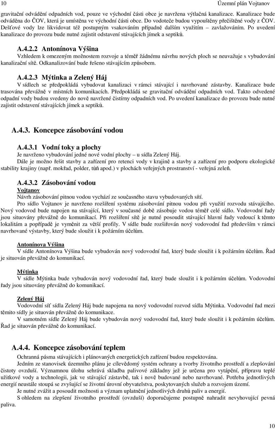 Po uvedení kanalizace do provozu bude nutné zajistit odstavení stávajících jímek a septiků. A.4.2.