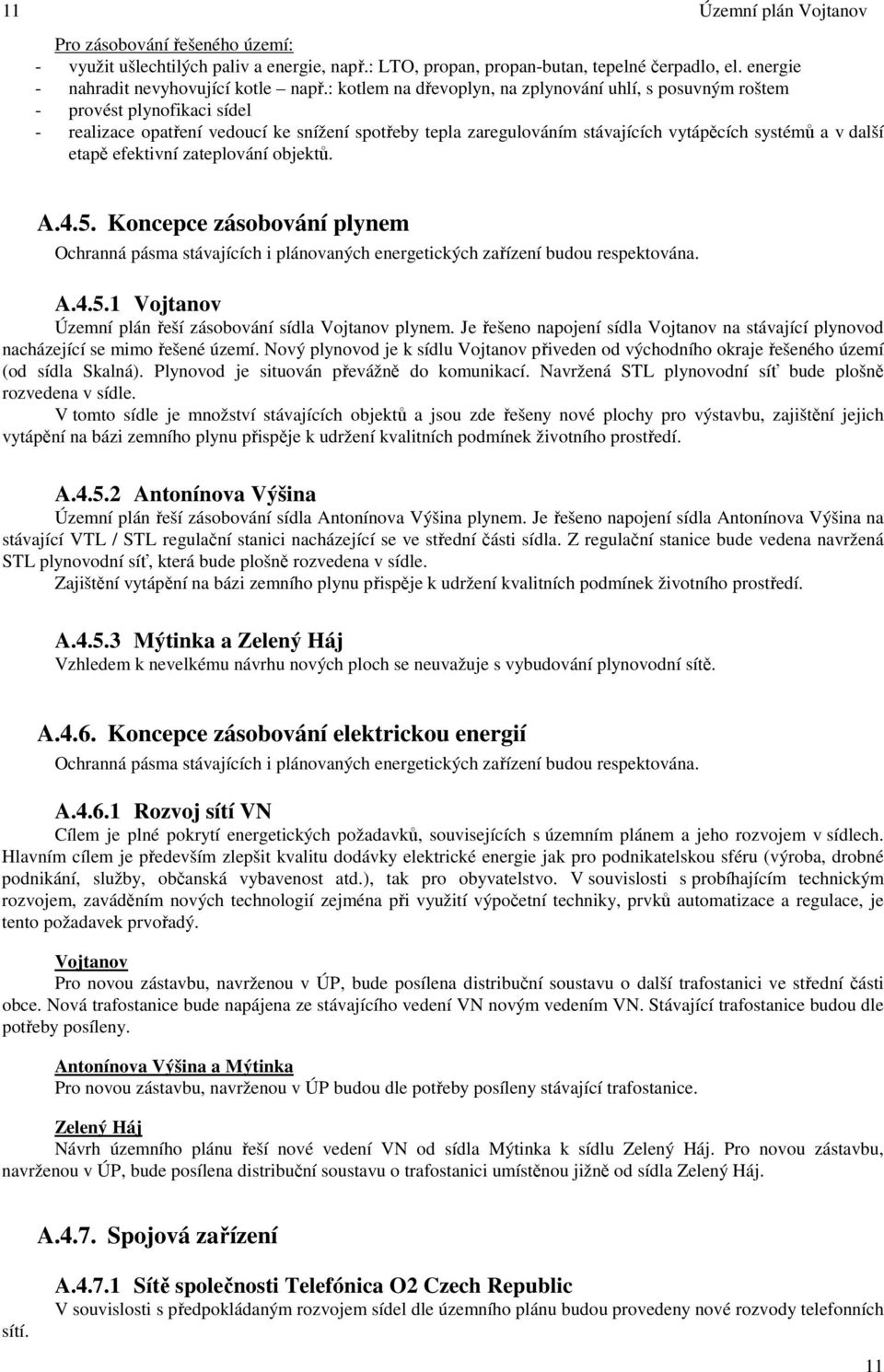 etapě efektivní zateplování objektů. A.4.5. Koncepce zásobování plynem Ochranná pásma stávajících i plánovaných energetických zařízení budou respektována. A.4.5.1 Územní plán řeší zásobování sídla plynem.