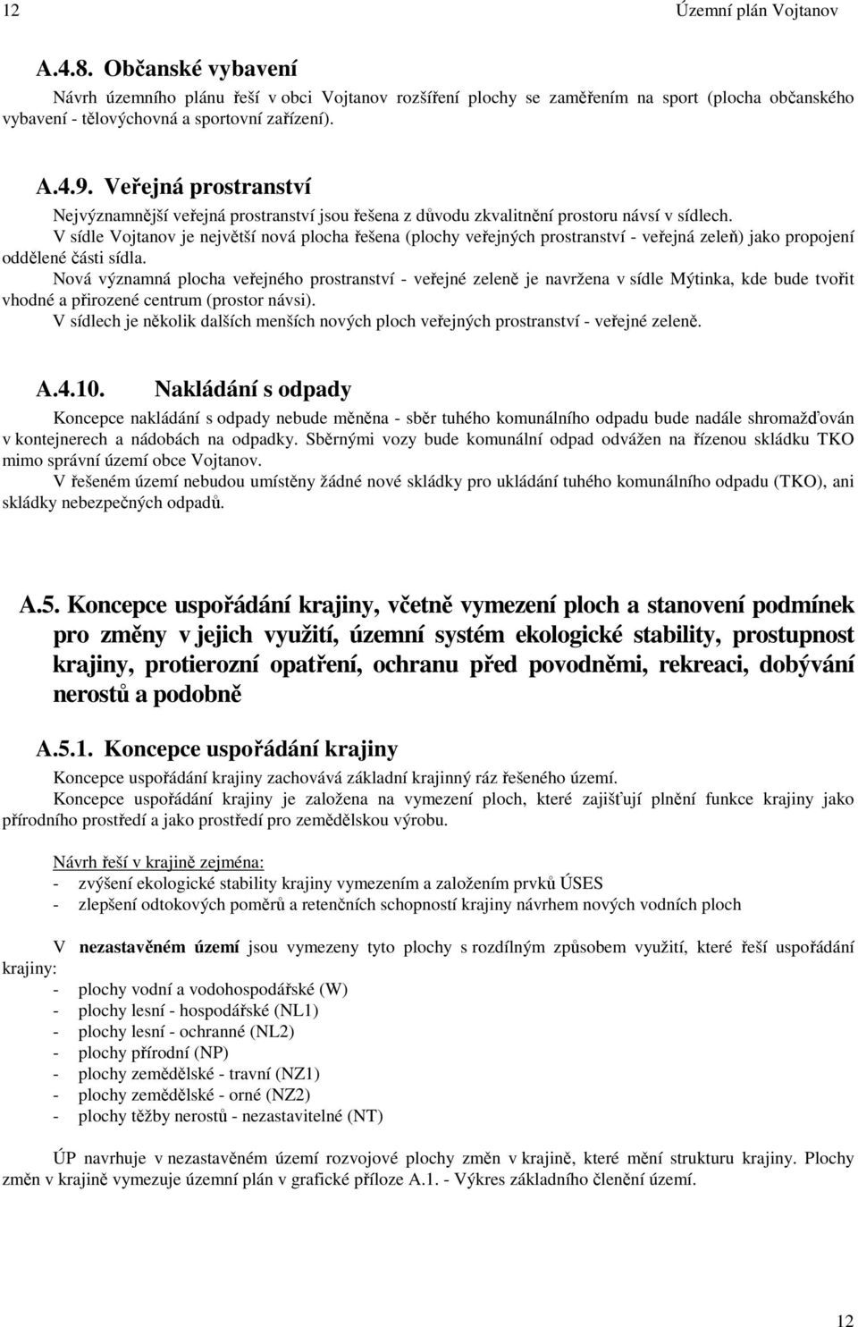 V sídle je největší nová plocha řešena (plochy veřejných prostranství - veřejná zeleň) jako propojení oddělené části sídla.