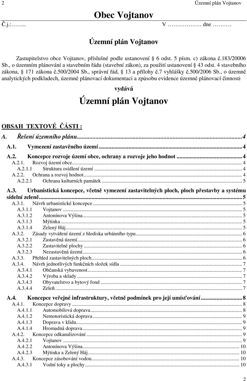 , o územně analytických podkladech, územně plánovací dokumentaci a způsobu evidence územně plánovací činnosti vydává Územní plán OBSAH TEXTOVÉ ČÁSTI : A. Řešení územního plánu... 4 A.1.