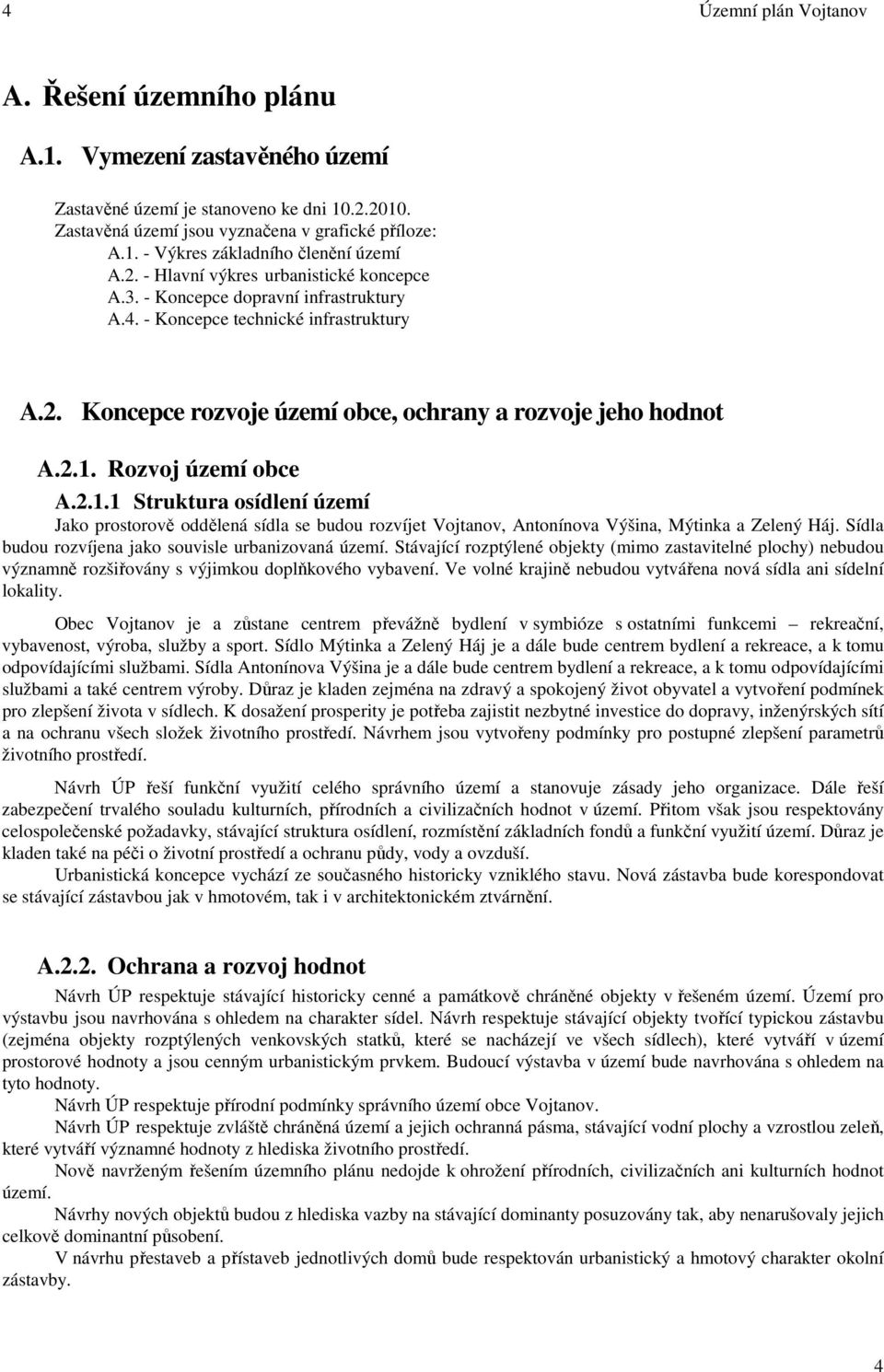 Rozvoj území obce A.2.1.1 Struktura osídlení území Jako prostorově oddělená sídla se budou rozvíjet, Antonínova Výšina, Mýtinka a Zelený Háj. Sídla budou rozvíjena jako souvisle urbanizovaná území.