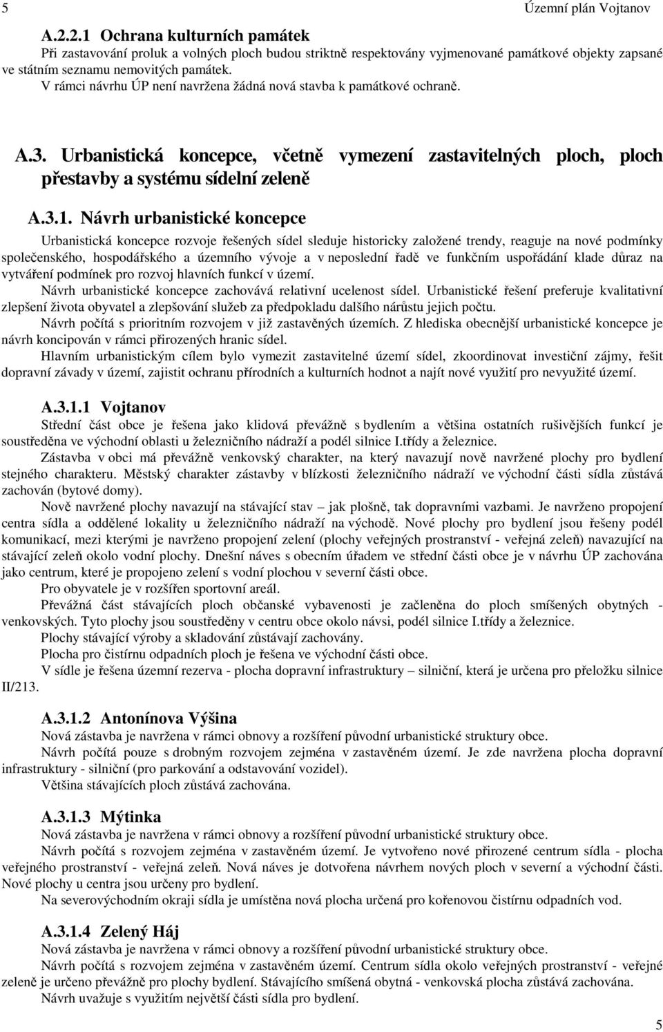 Návrh urbanistické koncepce Urbanistická koncepce rozvoje řešených sídel sleduje historicky založené trendy, reaguje na nové podmínky společenského, hospodářského a územního vývoje a v neposlední