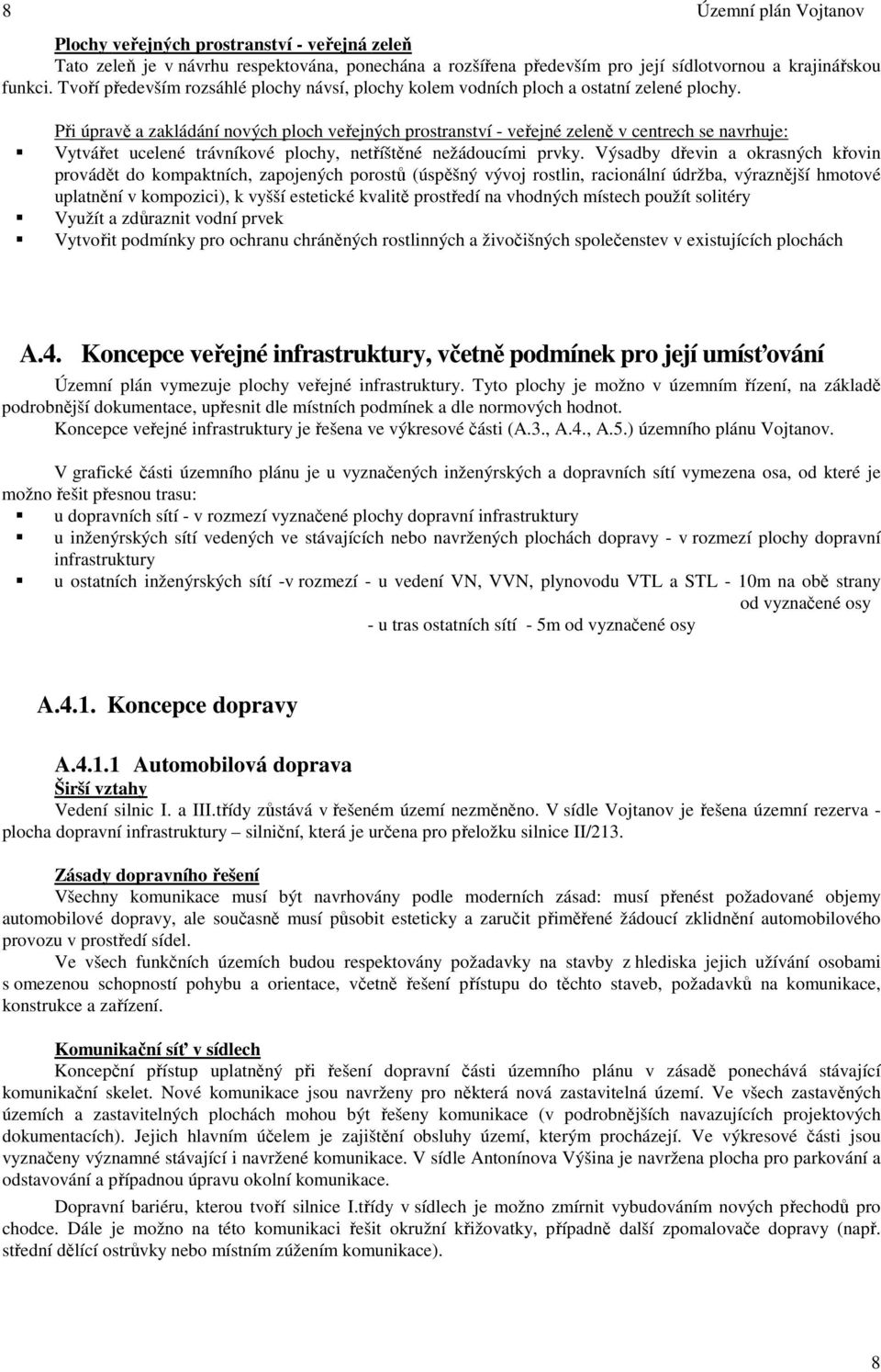Při úpravě a zakládání nových ploch veřejných prostranství - veřejné zeleně v centrech se navrhuje: Vytvářet ucelené trávníkové plochy, netříštěné nežádoucími prvky.