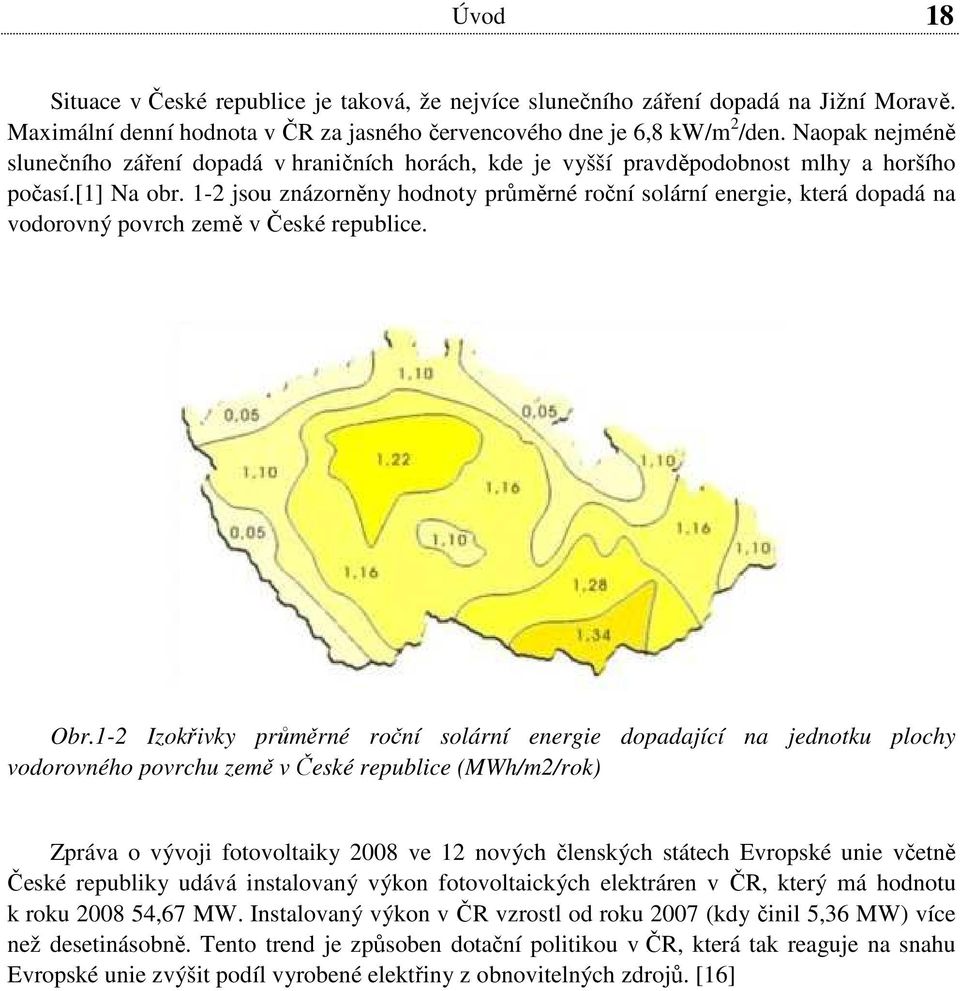 1-2 jsou znázorněny hodnoty průměrné roční solární energie, která dopadá na vodorovný povrch země v České republice. Obr.