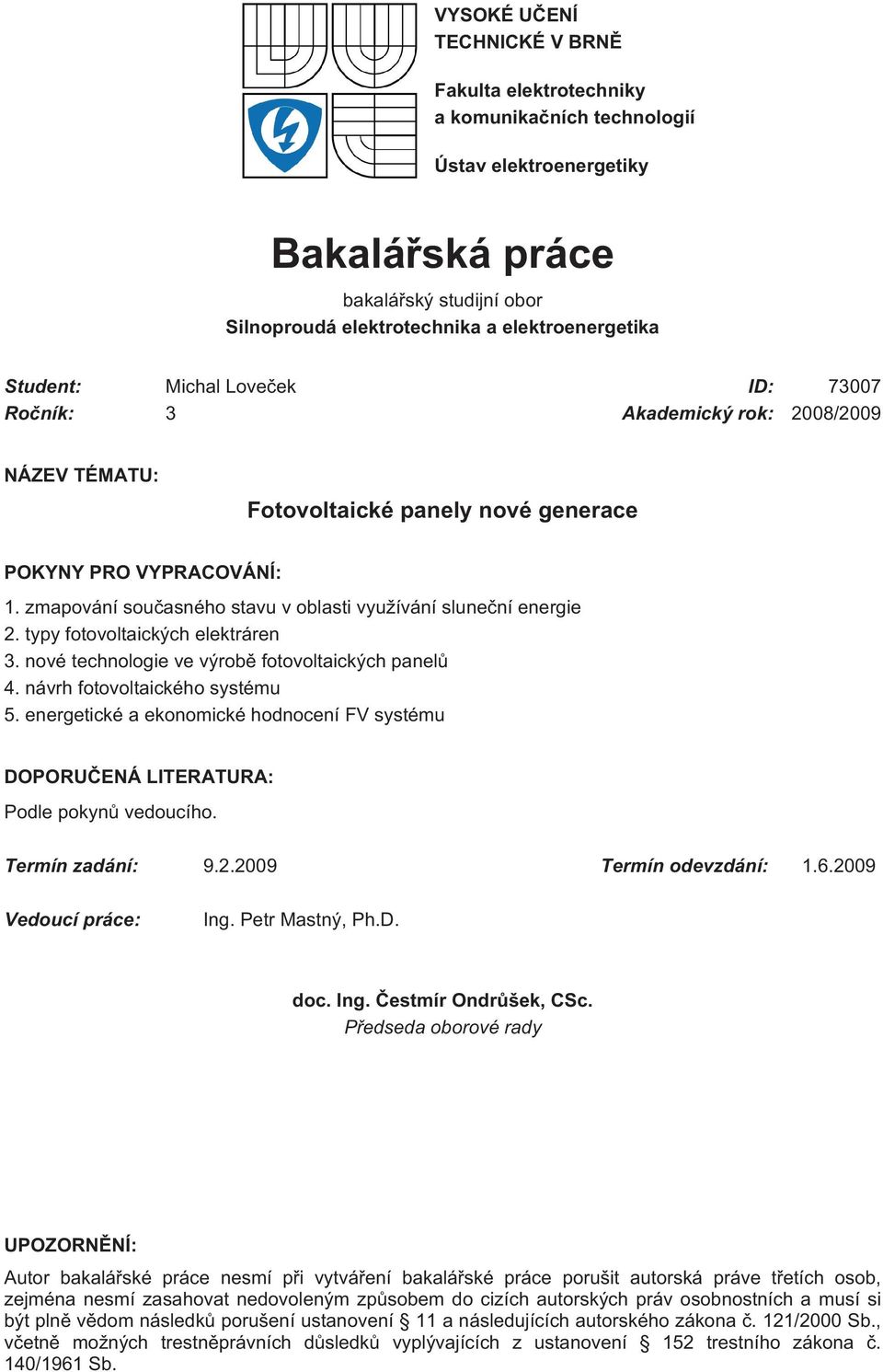 zmapování současného stavu v oblasti využívání sluneční energie 2. typy fotovoltaických elektráren 3. nové technologie ve výrobě fotovoltaických panelů 4. návrh fotovoltaického systému 5.