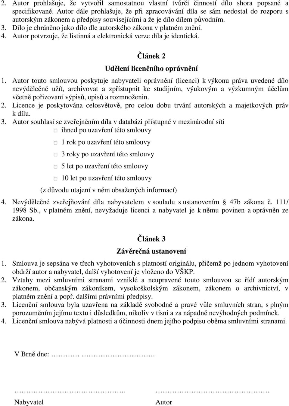 Dílo je chráněno jako dílo dle autorského zákona v platném znění. 4. Autor potvrzuje, že listinná a elektronická verze díla je identická. Článek 2 Udělení licenčního oprávnění 1.