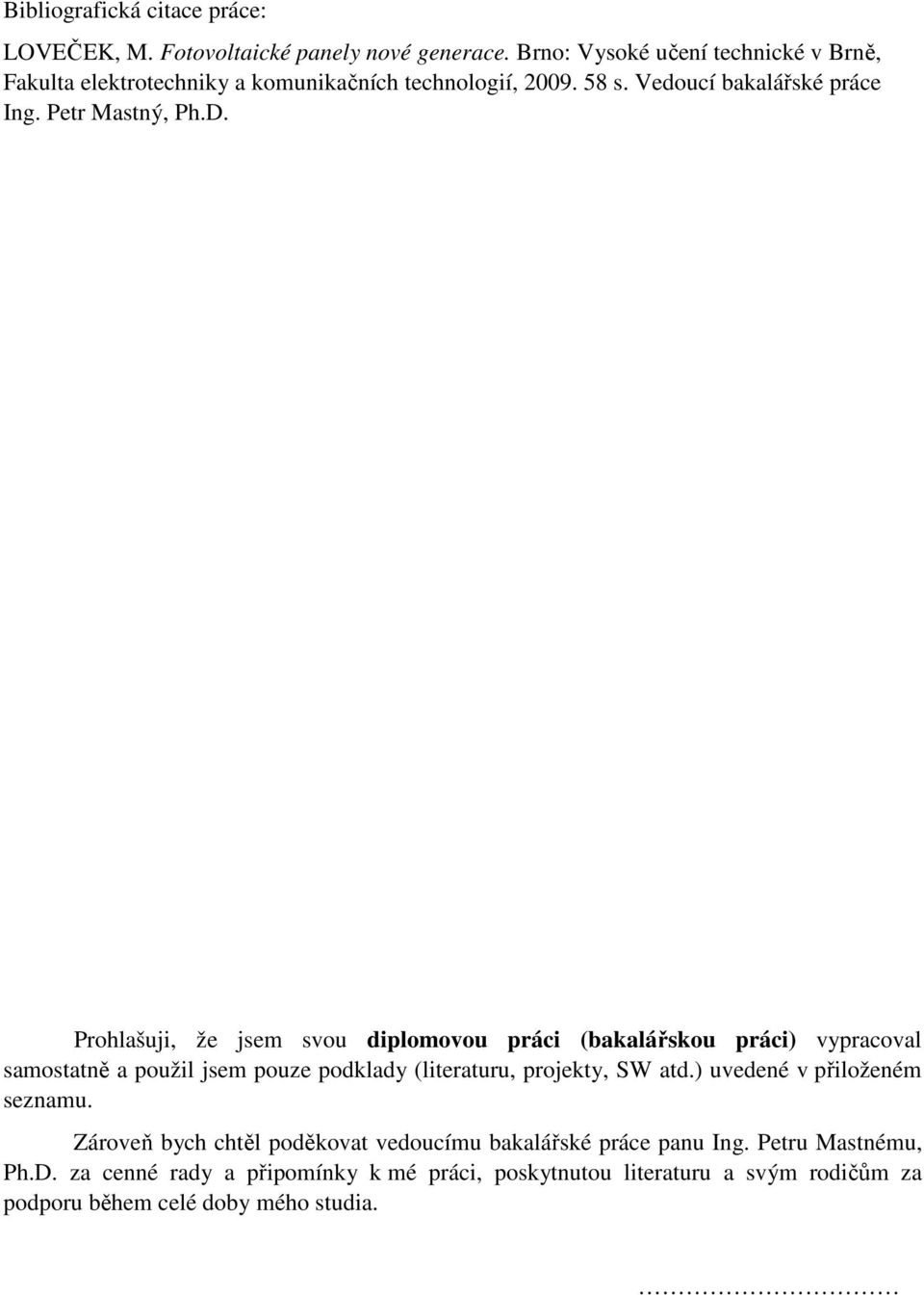 Prohlašuji, že jsem svou diplomovou práci (bakalářskou práci) vypracoval samostatně a použil jsem pouze podklady (literaturu, projekty, SW atd.