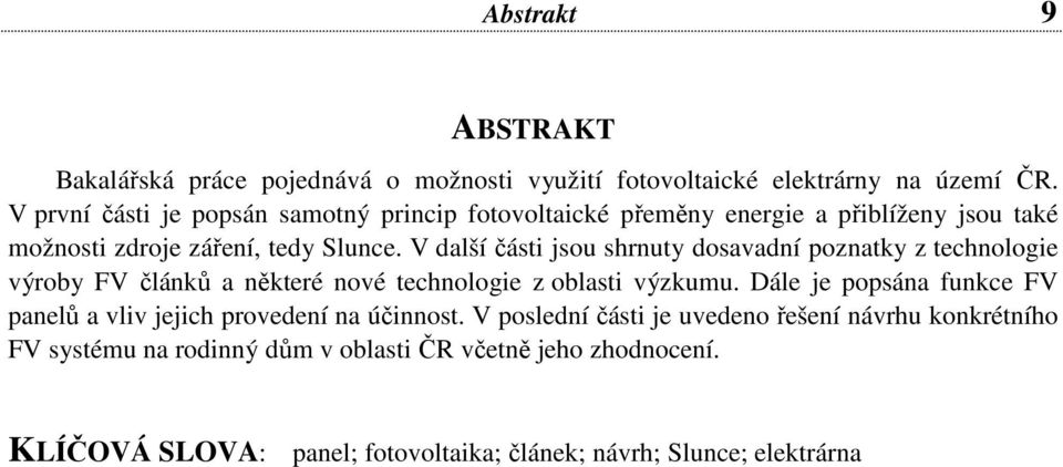V další části jsou shrnuty dosavadní poznatky z technologie výroby FV článků a některé nové technologie z oblasti výzkumu.