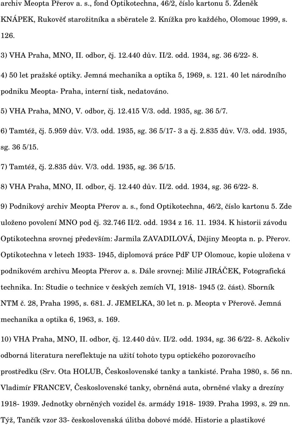 12.415 V/3. odd. 1935, sg. 36 5/7. 6) Tamtéž, čj. 5.959 dův. V/3. odd. 1935, sg. 36 5/17 3 a čj. 2.835 dův. V/3. odd. 1935, sg. 36 5/15. 7) Tamtéž, čj. 2.835 dův. V/3. odd. 1935, sg. 36 5/15. 8) VHA Praha, MNO, II.