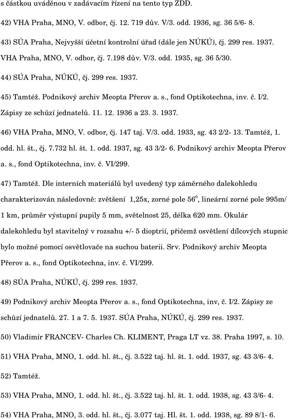 č. I/2. Zápisy ze schůzí jednatelů. 11. 12. 1936 a 23. 3. 1937. 46) VHA Praha, MNO, V. odbor, čj. 147 taj. V/3. odd. 1933, sg. 43 2/2 13. Tamtéž, 1. odd. hl. št., čj. 7.732 hl. št. 1. odd. 1937, sg.