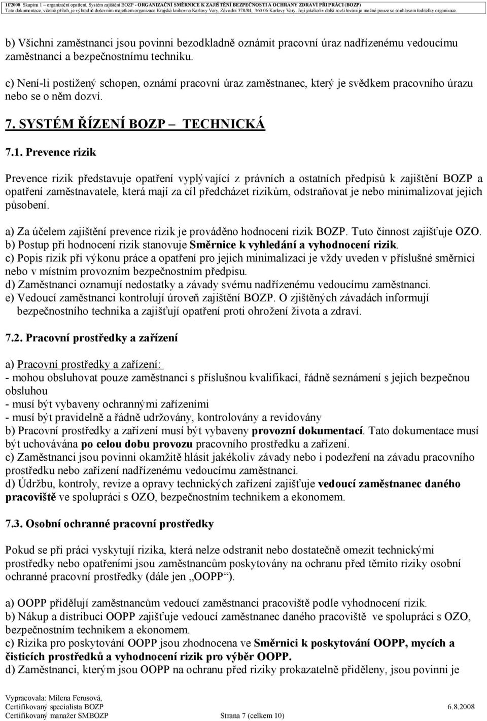 Prevence rizik Prevence rizik představuje opatření vyplývající z právních a ostatních předpisů k zajištění BOZP a opatření zaměstnavatele, která mají za cíl předcházet rizikům, odstraňovat je nebo