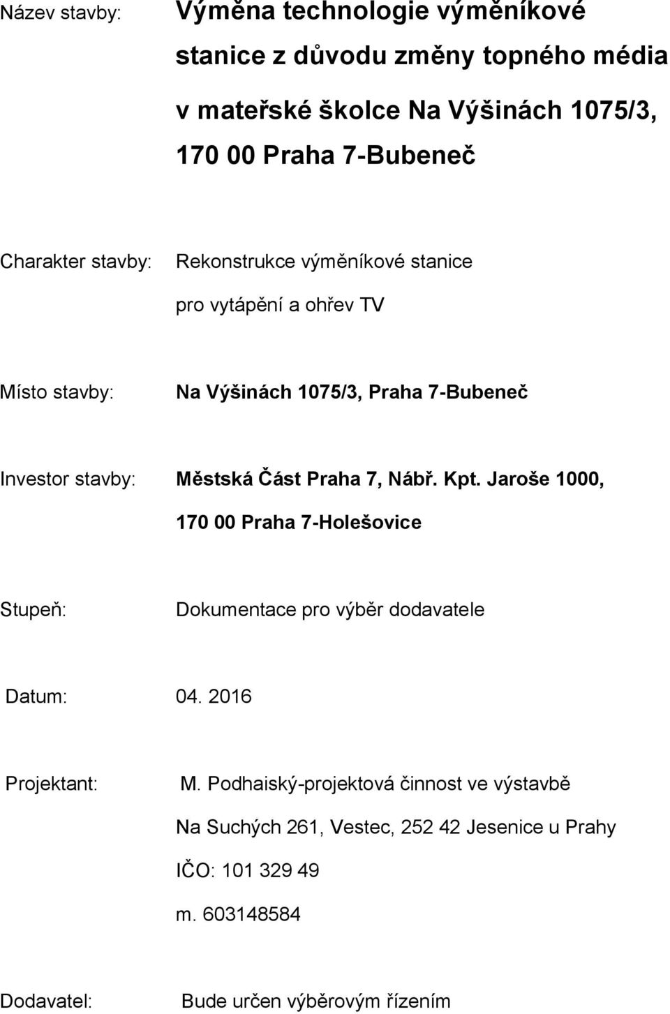 Městská Část Praha 7, Nábř. Kpt. Jaroše 1000, 170 00 Praha 7-Holešovice Stupeň: Dokumentace pro výběr dodavatele Datum: 04. 2016 Projektant: M.