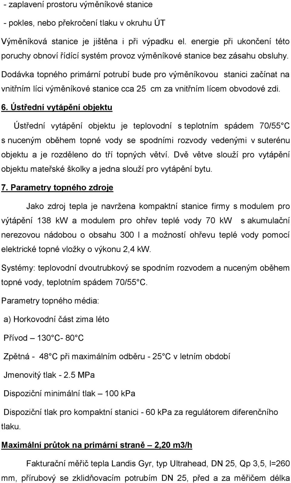 Dodávka topného primární potrubí bude pro výměníkovou stanici začínat na vnitřním líci výměníkové stanice cca 25 cm za vnitřním lícem obvodové zdi. 6.