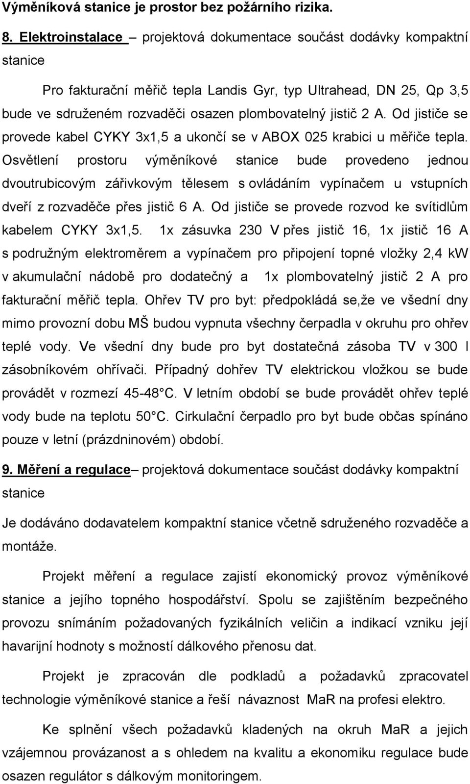 A. Od jističe se provede kabel CYKY 3x1,5 a ukončí se v ABOX 025 krabici u měřiče tepla.