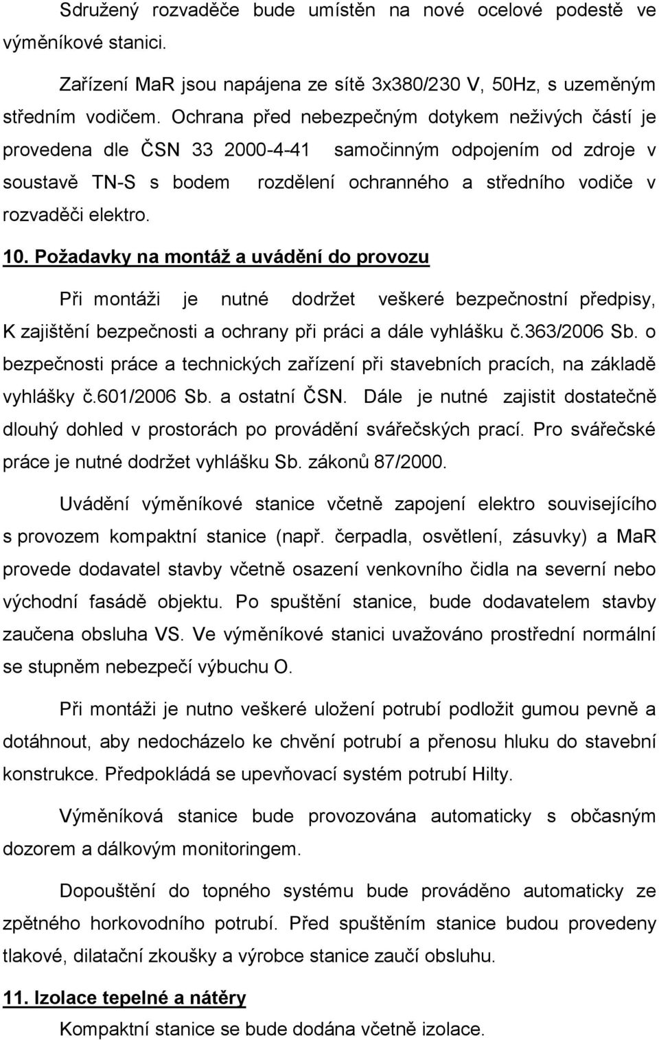 10. Požadavky na montáž a uvádění do provozu Při montáži je nutné dodržet veškeré bezpečnostní předpisy, K zajištění bezpečnosti a ochrany při práci a dále vyhlášku č.363/2006 Sb.