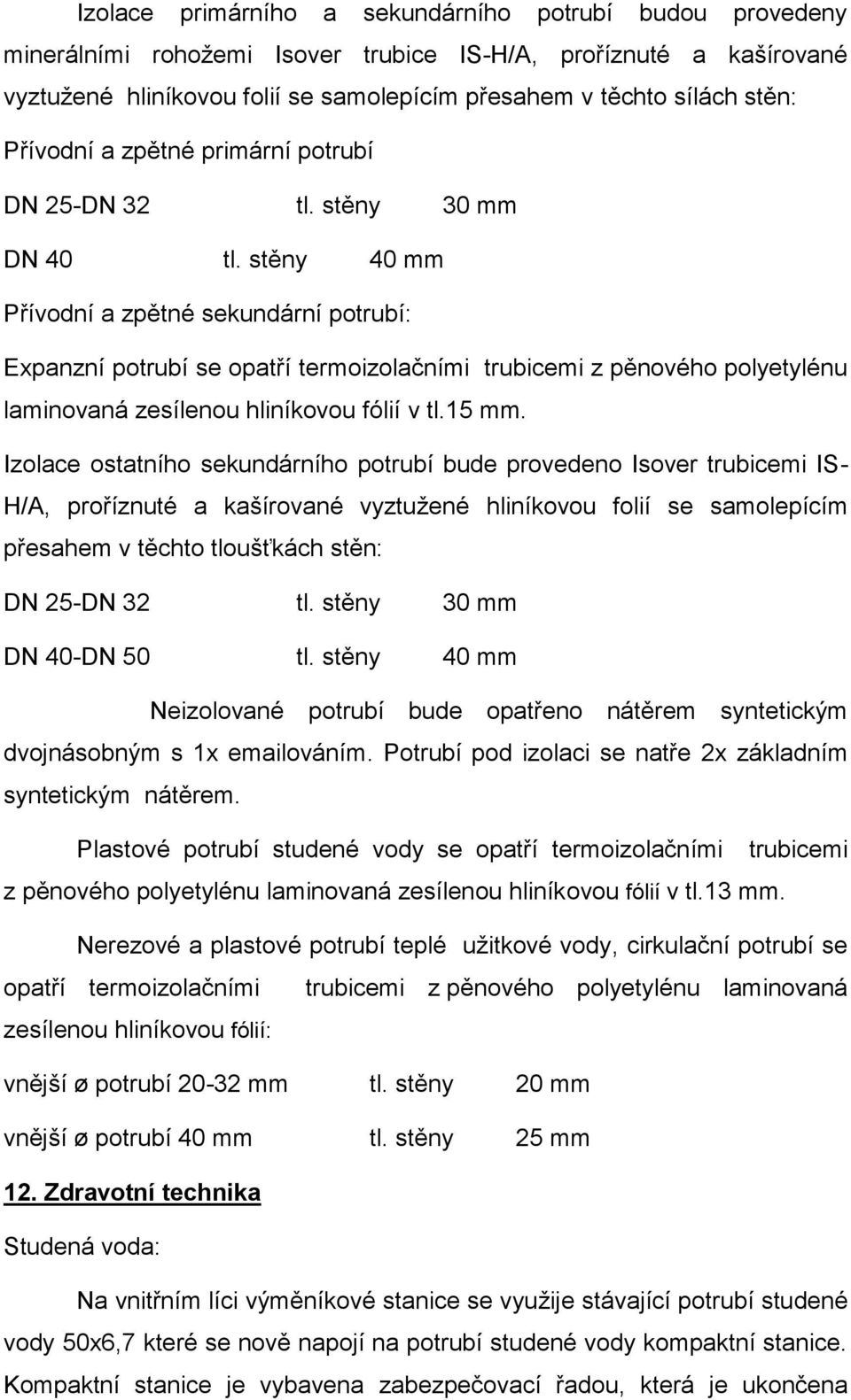 stěny 40 mm Přívodní a zpětné sekundární potrubí: Expanzní potrubí se opatří termoizolačními trubicemi z pěnového polyetylénu laminovaná zesílenou hliníkovou fólií v tl.15 mm.