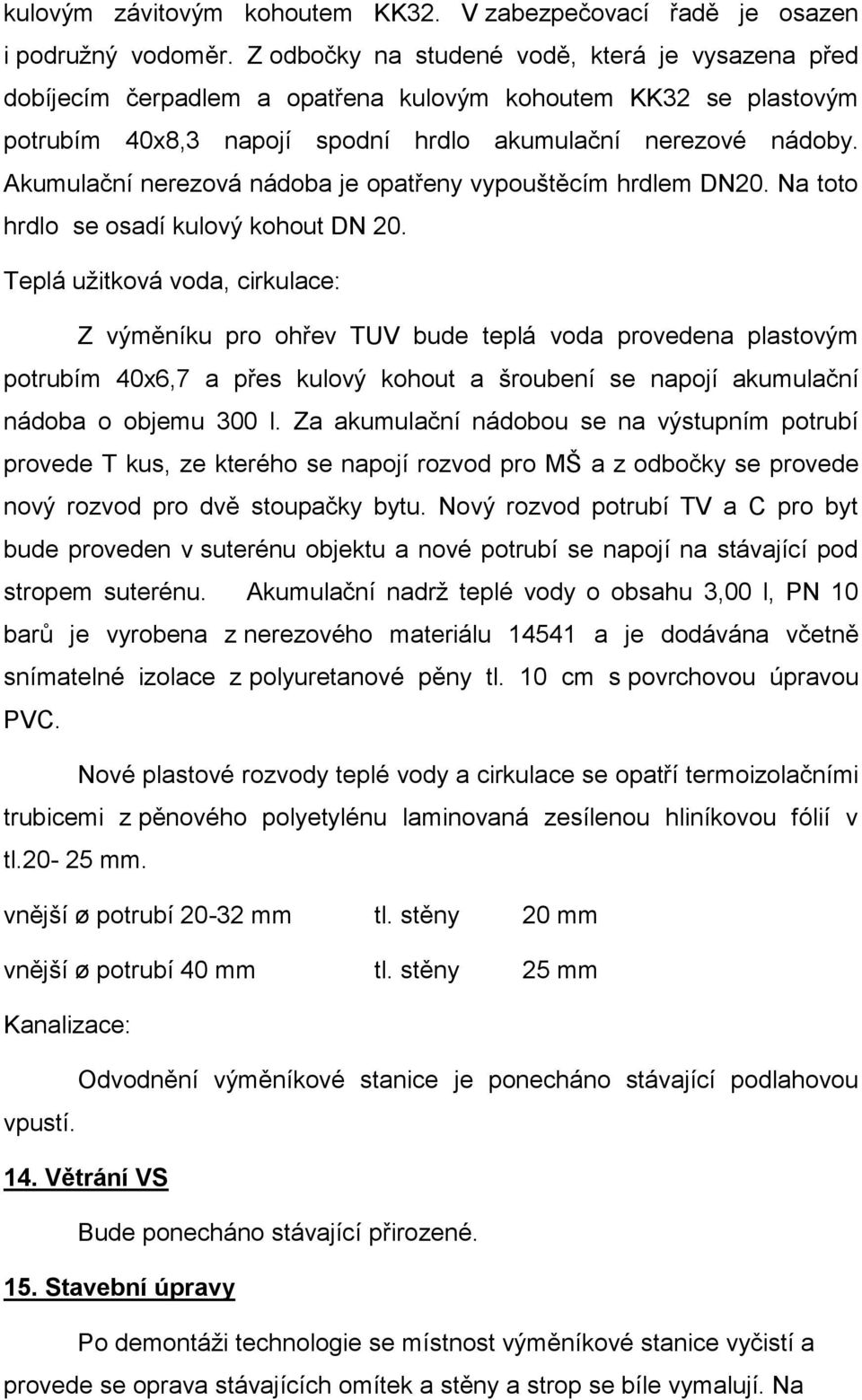 Akumulační nerezová nádoba je opatřeny vypouštěcím hrdlem DN20. Na toto hrdlo se osadí kulový kohout DN 20.