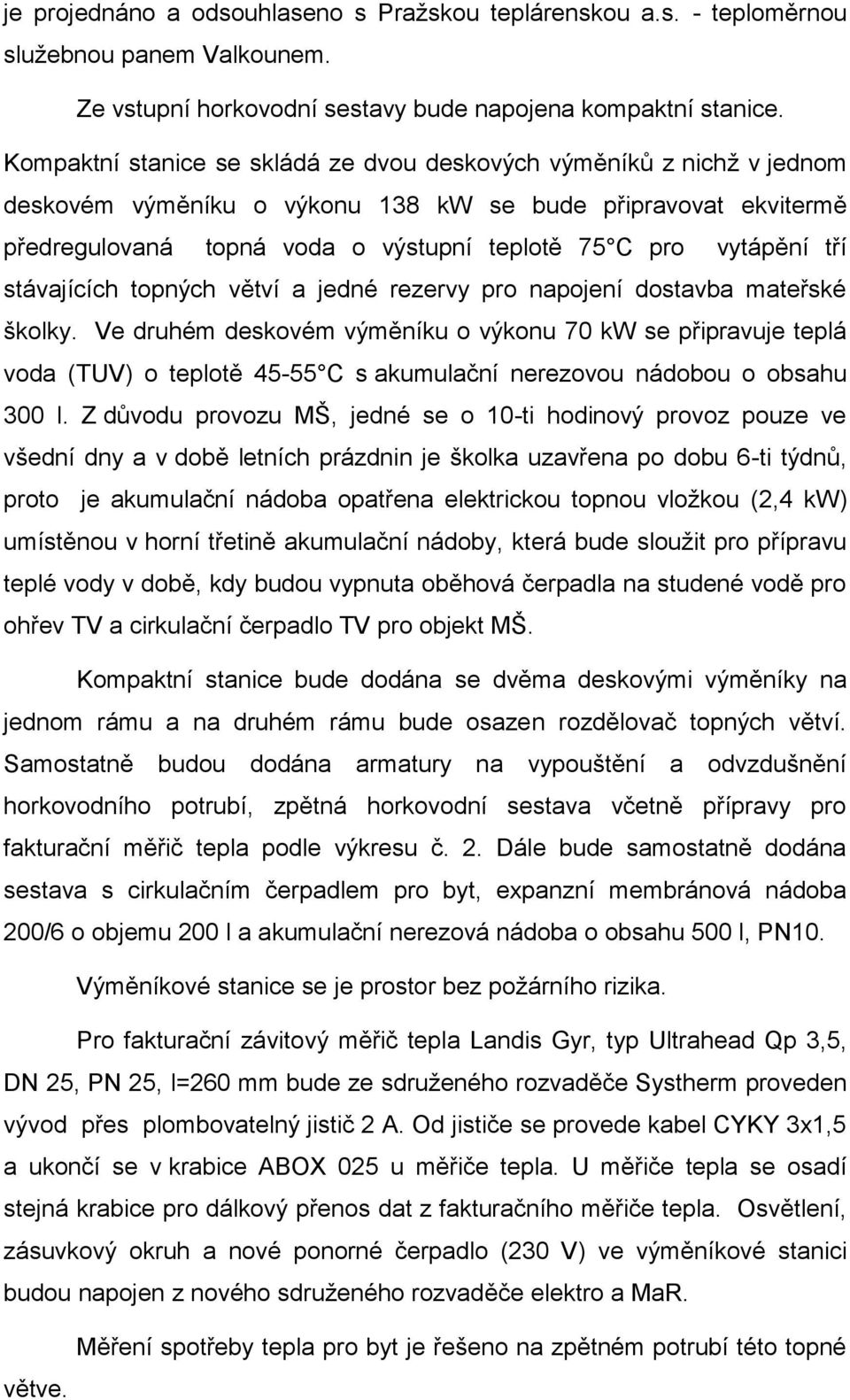 tří stávajících topných větví a jedné rezervy pro napojení dostavba mateřské školky.