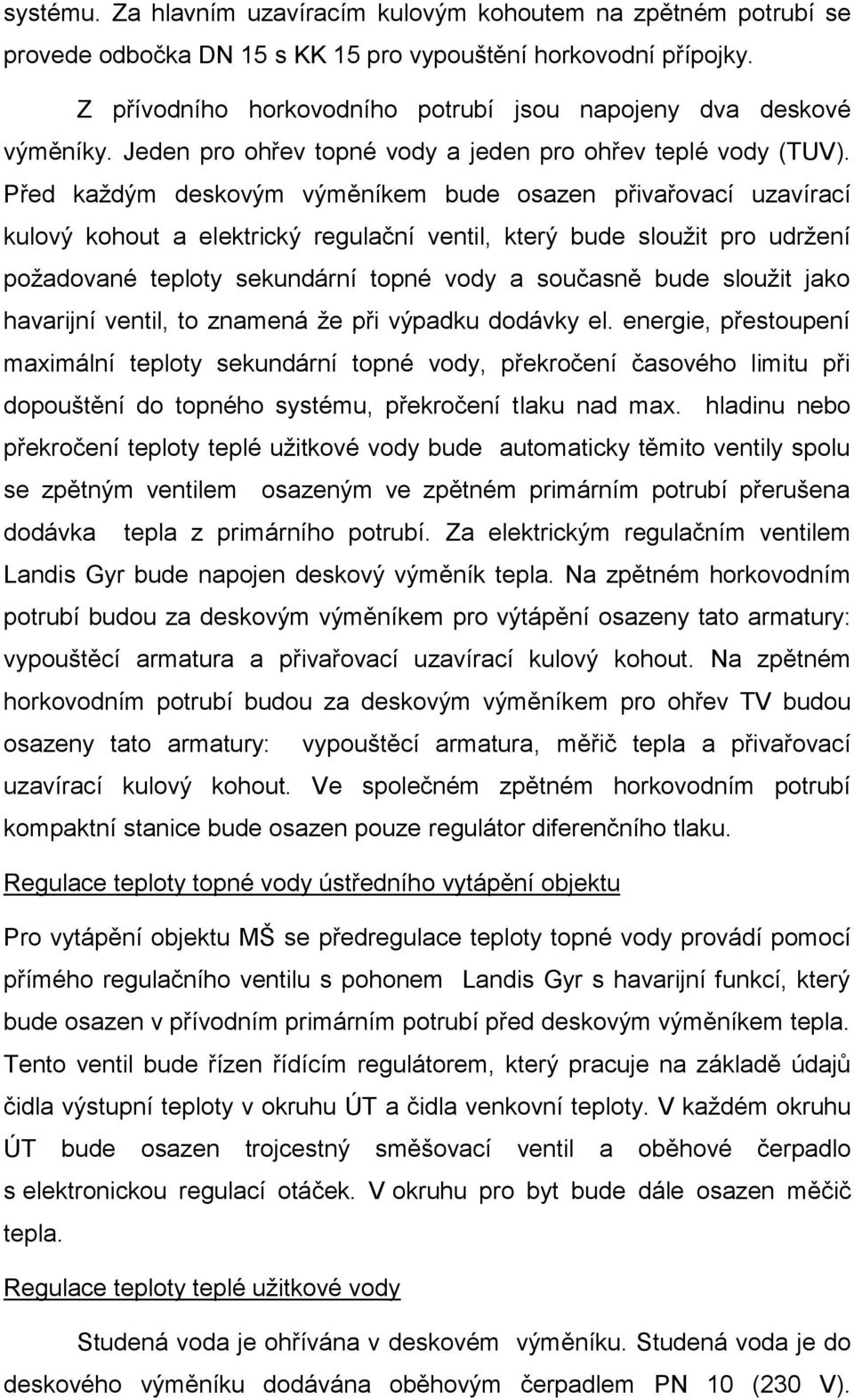 Před každým deskovým výměníkem bude osazen přivařovací uzavírací kulový kohout a elektrický regulační ventil, který bude sloužit pro udržení požadované teploty sekundární topné vody a současně bude