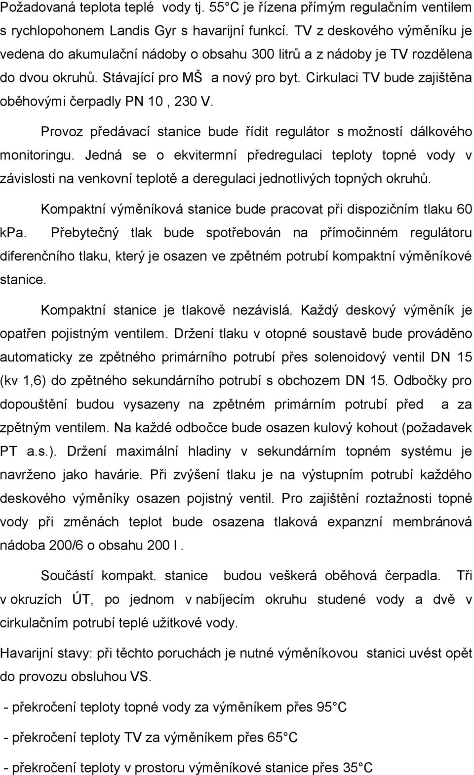 Cirkulaci TV bude zajištěna oběhovými čerpadly PN 10, 230 V. Provoz předávací stanice bude řídit regulátor s možností dálkového monitoringu.