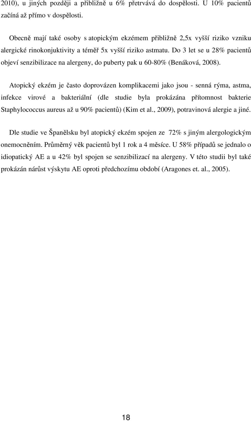 Do 3 let se u 28% pacientů objeví senzibilizace na alergeny, do puberty pak u 60-80% (Benáková, 2008).