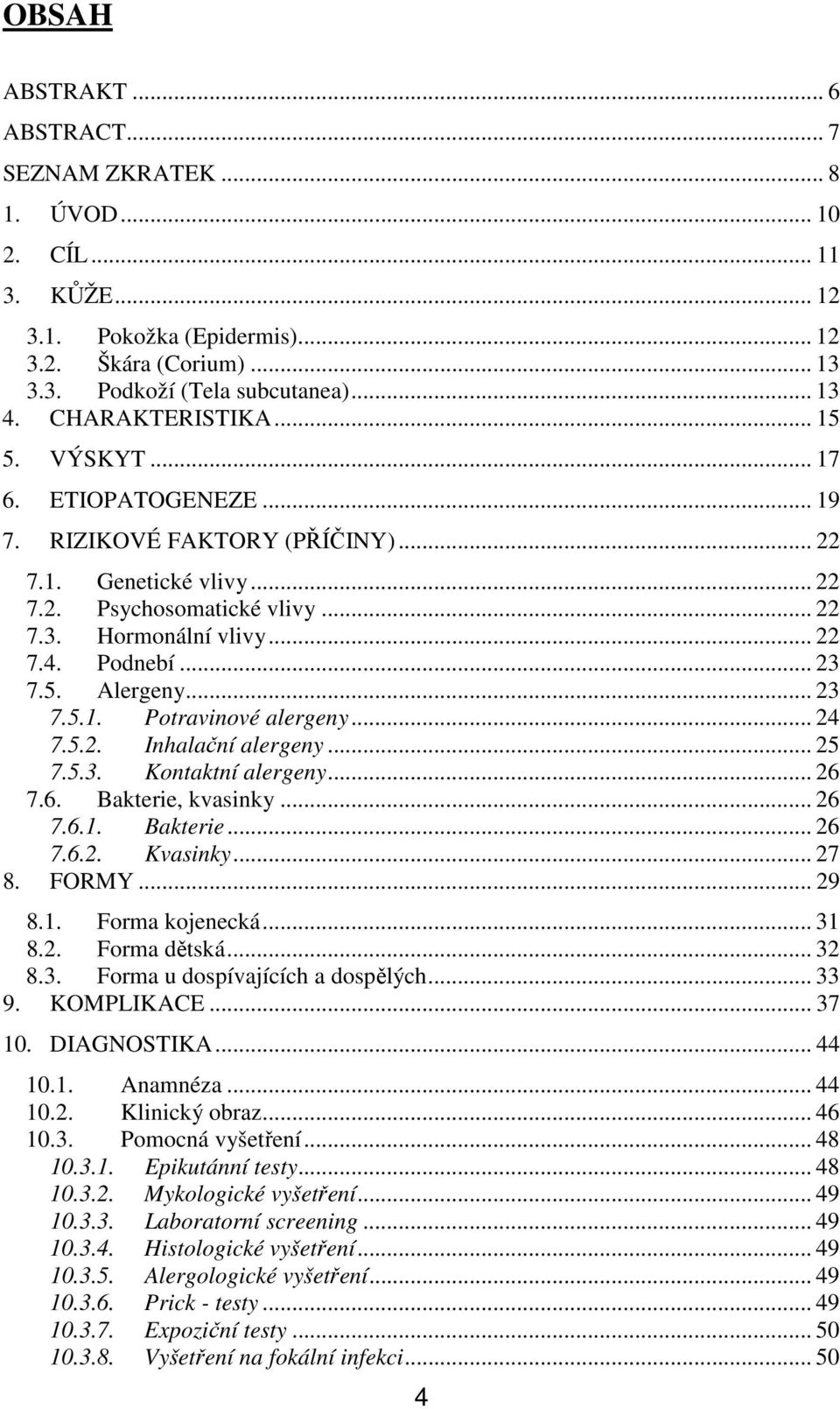 .. 23 7.5. Alergeny... 23 7.5.1. Potravinové alergeny... 24 7.5.2. Inhalační alergeny... 25 7.5.3. Kontaktní alergeny... 26 7.6. Bakterie, kvasinky... 26 7.6.1. Bakterie... 26 7.6.2. Kvasinky... 27 8.
