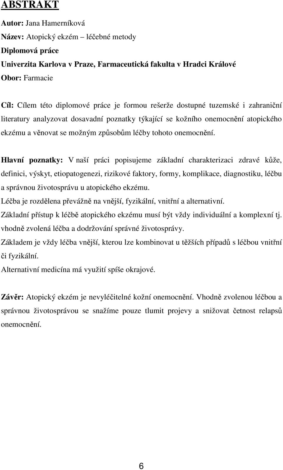 Hlavní poznatky: V naší práci popisujeme základní charakterizaci zdravé kůže, definici, výskyt, etiopatogenezi, rizikové faktory, formy, komplikace, diagnostiku, léčbu a správnou životosprávu u
