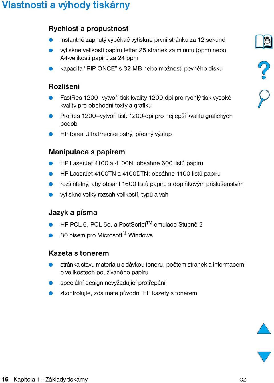 tisk 1200-dpi pro nejlepší kvalitu grafických podob HP toner UltraPrecise ostrý, přesný výstup Manipulace s papírem HP LaserJet 4100 a 4100N: obsáhne 600 listů papíru HP LaserJet 4100TN a 4100DTN: